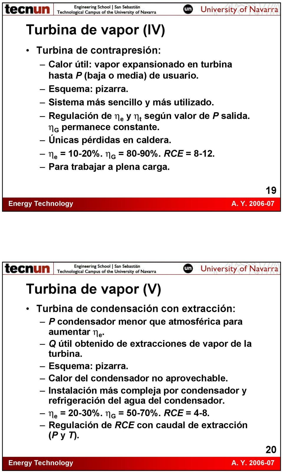 19 Turbina de vapor (V) Turbina de condensación con extracción: P condensador menor que atmosférica para aumentar h e. Q útil obtenido de extracciones de vapor de la turbina.