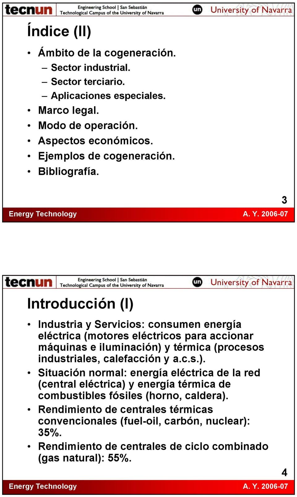 3 Introducción (I) Industria y Servicios: consumen energía eléctrica (motores eléctricos para accionar máquinas e iluminación) y térmica (procesos industriales,