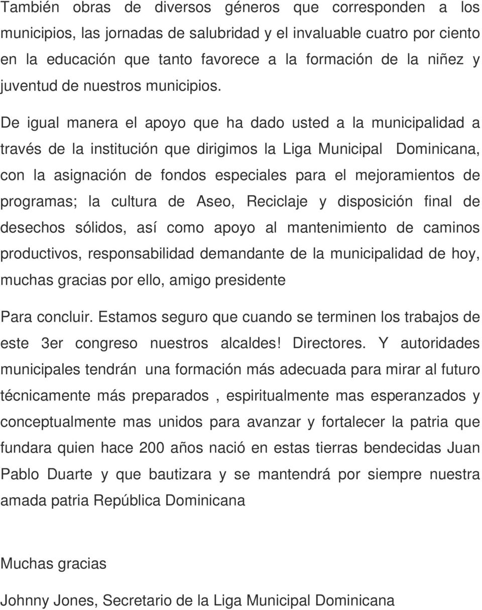 De igual manera el apoyo que ha dado usted a la municipalidad a través de la institución que dirigimos la Liga Municipal Dominicana, con la asignación de fondos especiales para el mejoramientos de