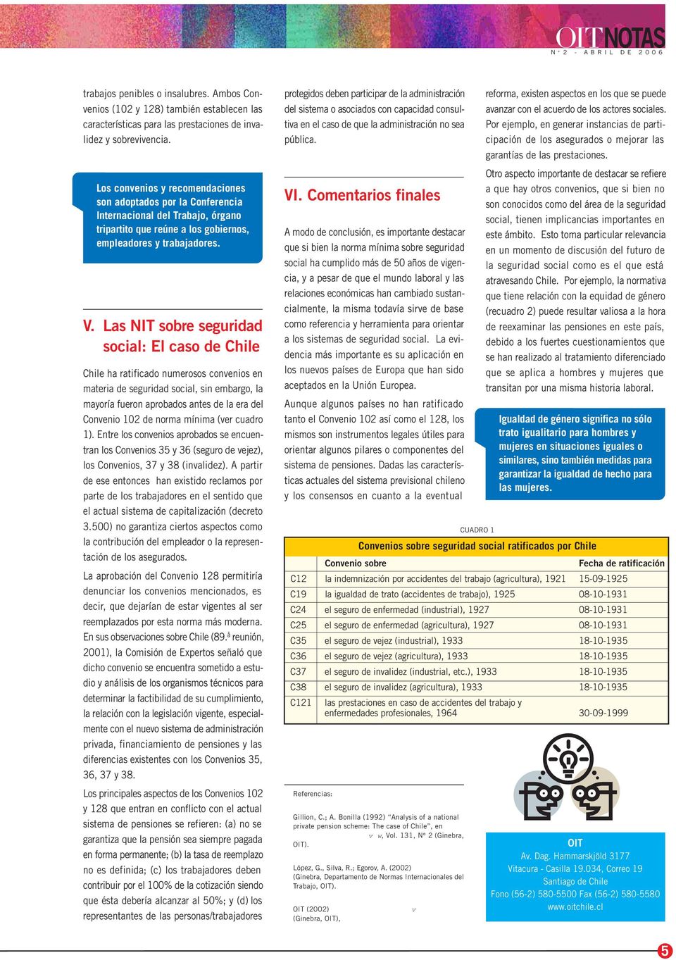 Las NIT sobre seguridad social: El caso de Chile Chile ha ratificado numerosos convenios en materia de seguridad social, sin embargo, la mayoría fueron aprobados antes de la era del Convenio 102 de