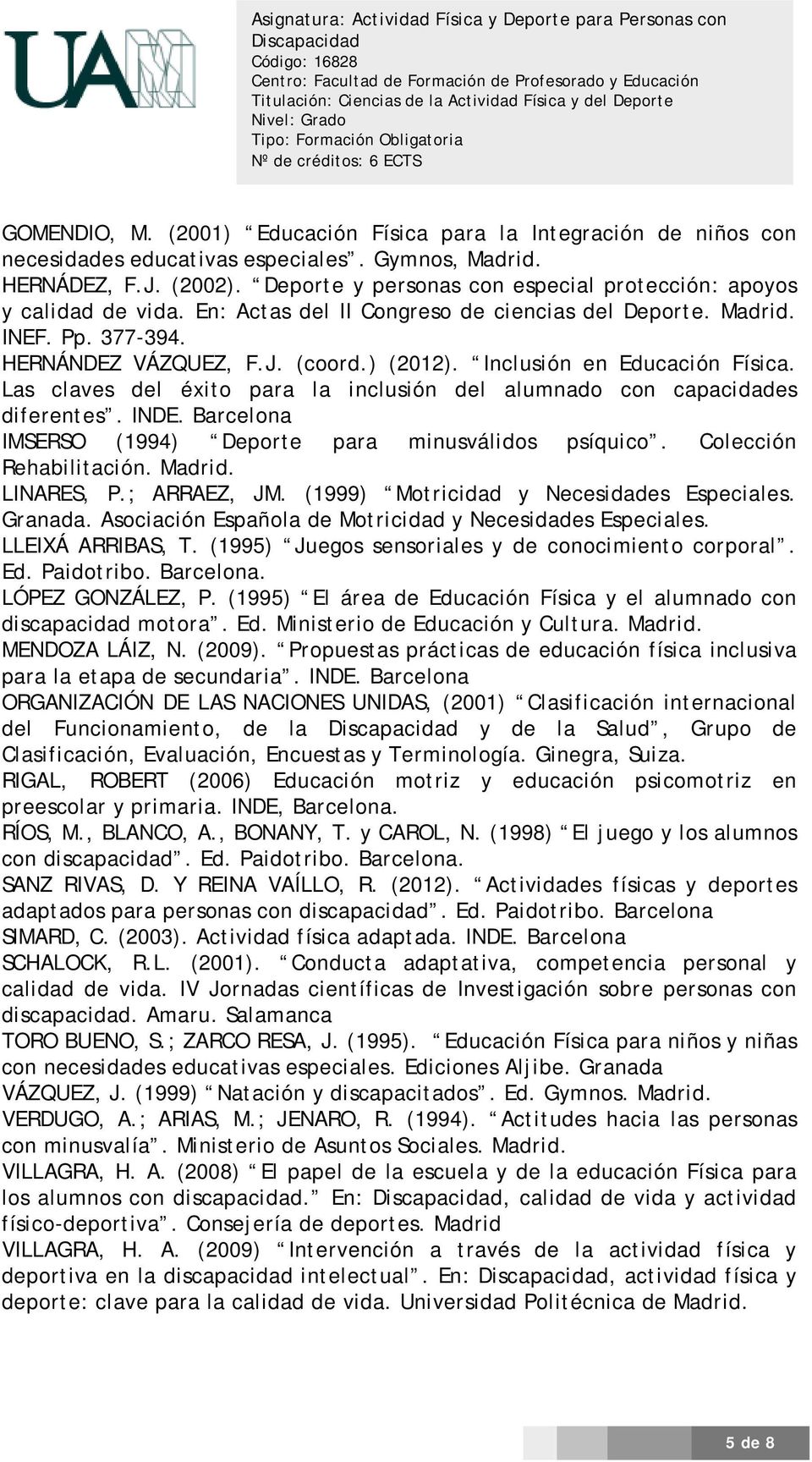 Inclusión en Educación Física. Las claves del éxito para la inclusión del alumnado con capacidades diferentes. INDE. Barcelona IMSERSO (1994) Deporte para minusválidos psíquico.