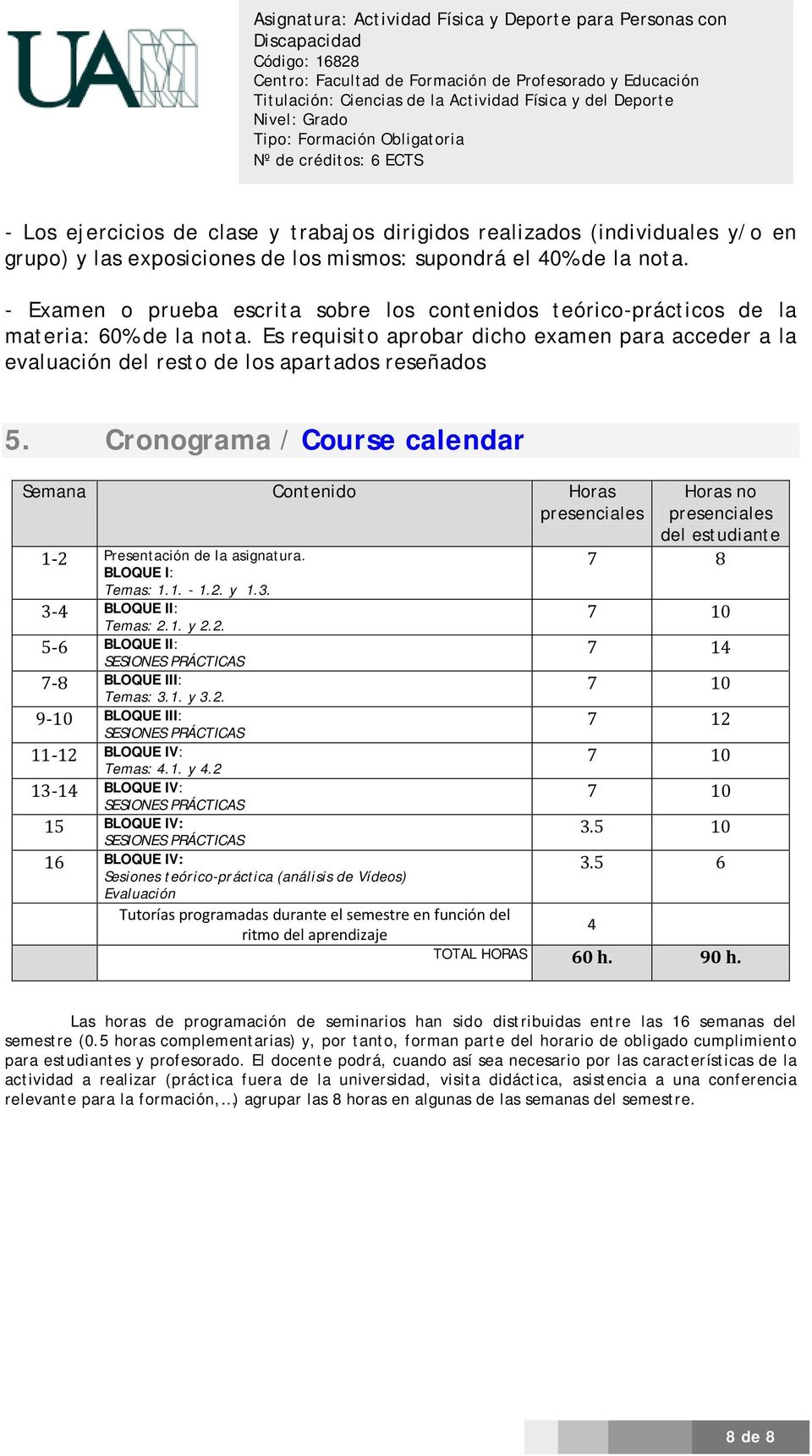Cronograma / Course calendar Semana Contenido Horas presenciales Horas no presenciales del estudiante 1-2 Presentación de la asignatura. BLOQUE I: 7 8 Temas: 1.1. - 1.2. y 1.3.
