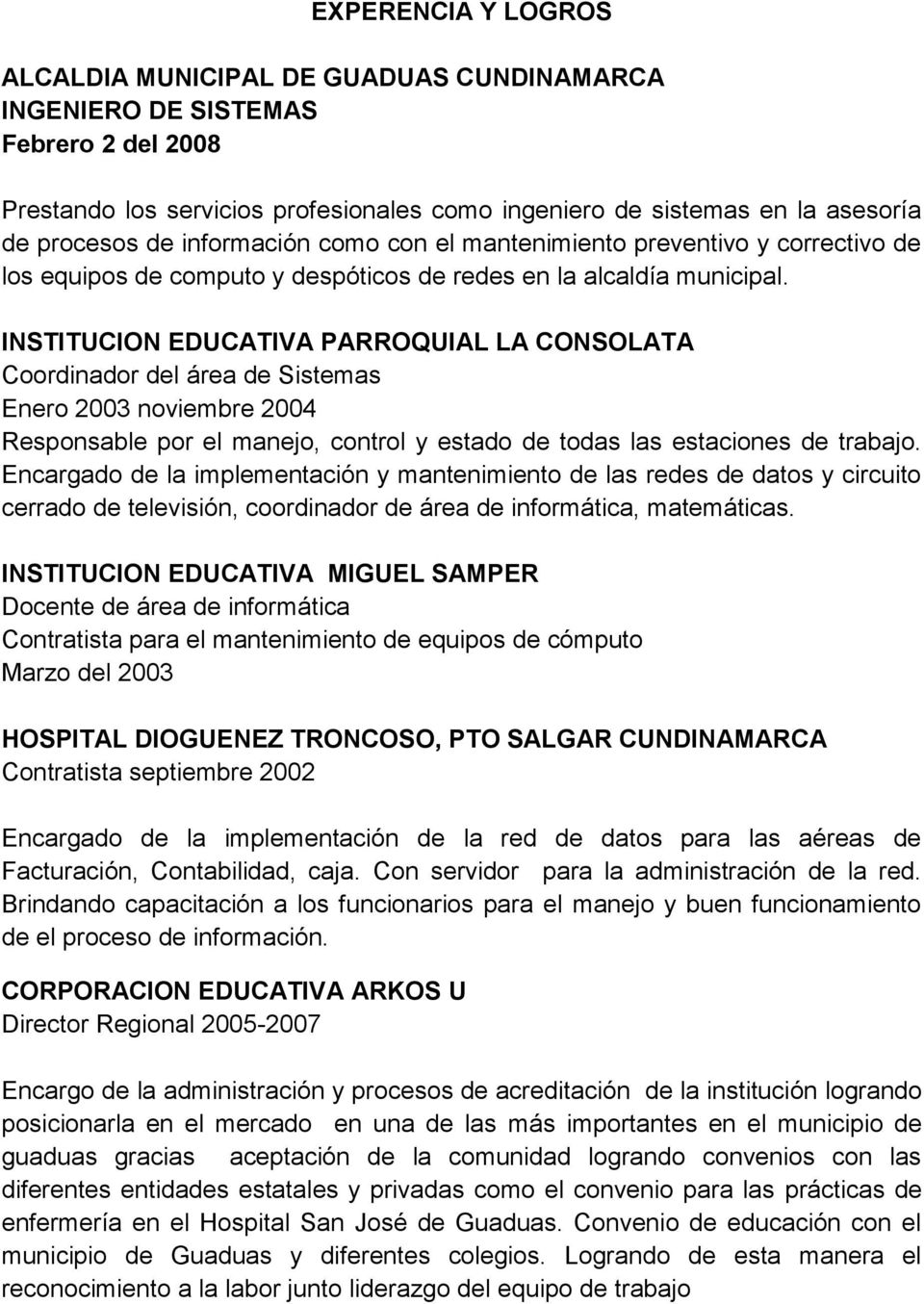 INSTITUCION EDUCATIVA PARROQUIAL LA CONSOLATA Coordinador del área de Sistemas Enero 2003 noviembre 2004 Responsable por el manejo, control y estado de todas las estaciones de trabajo.