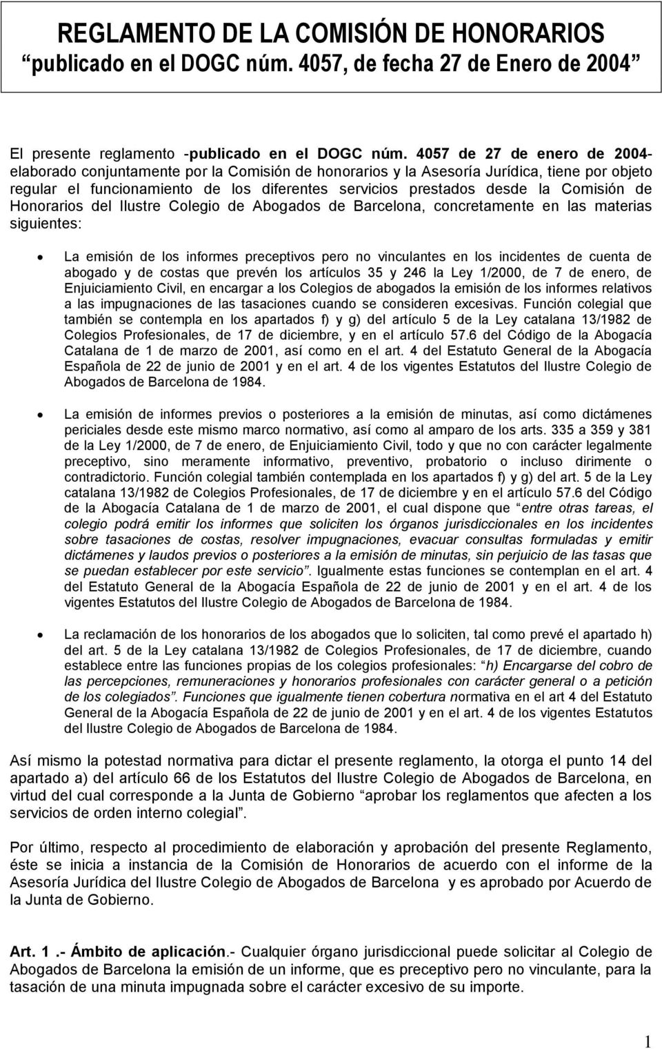 Comisión de Honorarios del Ilustre Colegio de Abogados de Barcelona, concretamente en las materias siguientes: La emisión de los informes preceptivos pero no vinculantes en los incidentes de cuenta