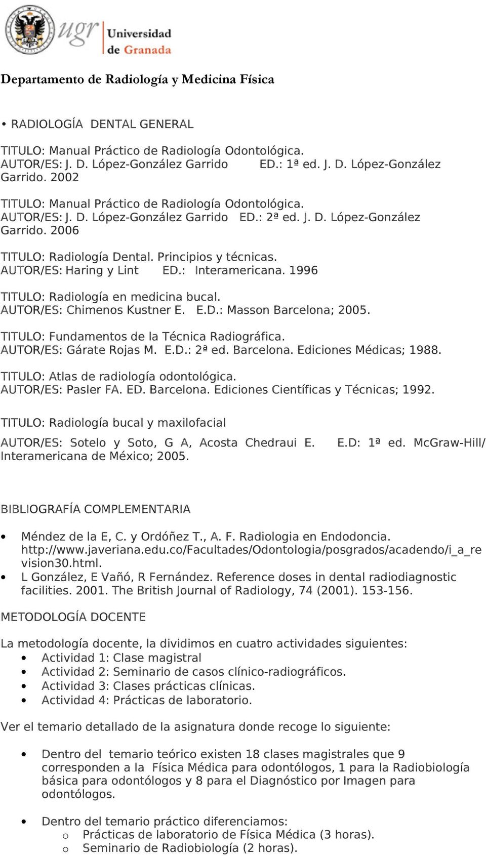 1996 TITULO: Radiología en medicina bucal. AUTOR/ES: Chimenos Kustner E. E.D.: Masson Barcelona; 2005. TITULO: Fundamentos de la Técnica Radiográfica. AUTOR/ES: Gárate Rojas M. E.D.: 2ª ed. Barcelona. Ediciones Médicas; 1988.
