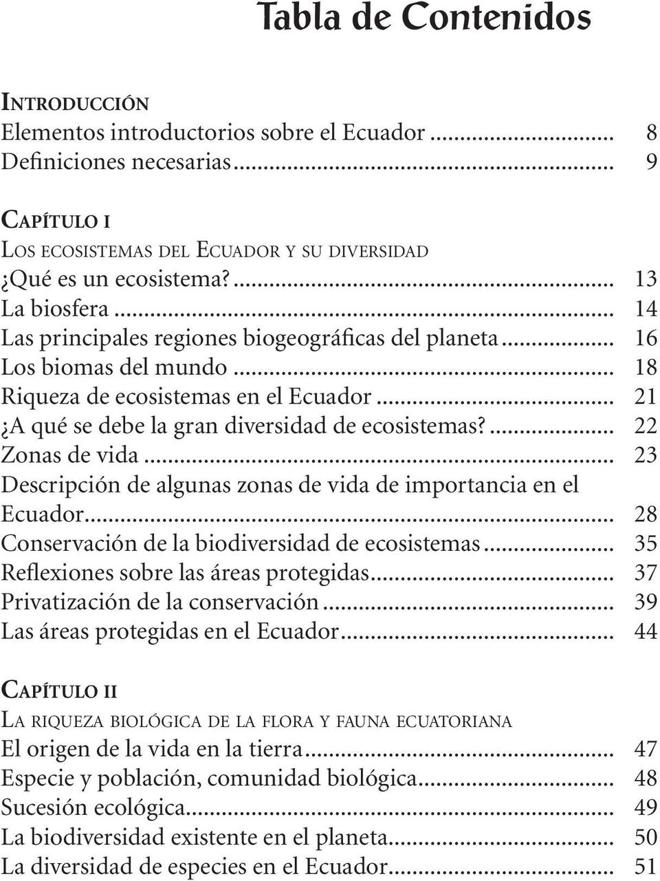 ... 22 Zonas de vida... 23 Descripción de algunas zonas de vida de importancia en el Ecuador... 28 Conservación de la biodiversidad de ecosistemas... 35 Reflexiones sobre las áreas protegidas.