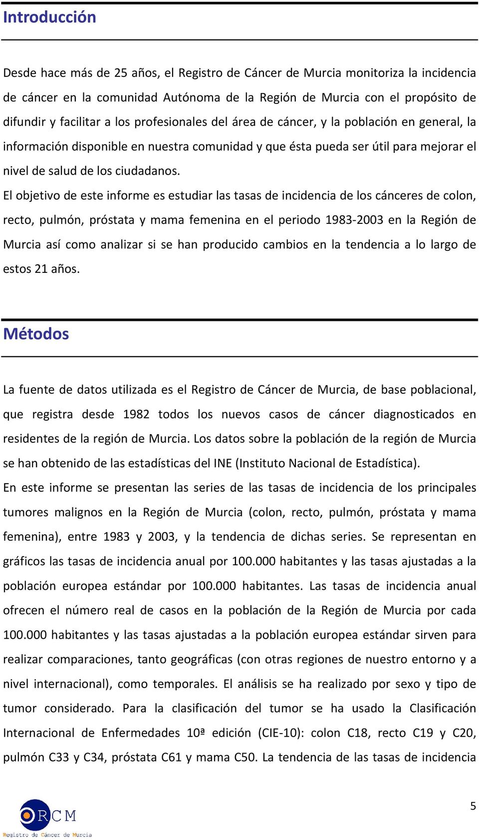 El objetivo de este informe es estudiar las tasas de incidencia de los cánceres de colon, recto, pulmón, próstata y mama femenina en el periodo 1983 23 en la Región de Murcia así como analizar si se