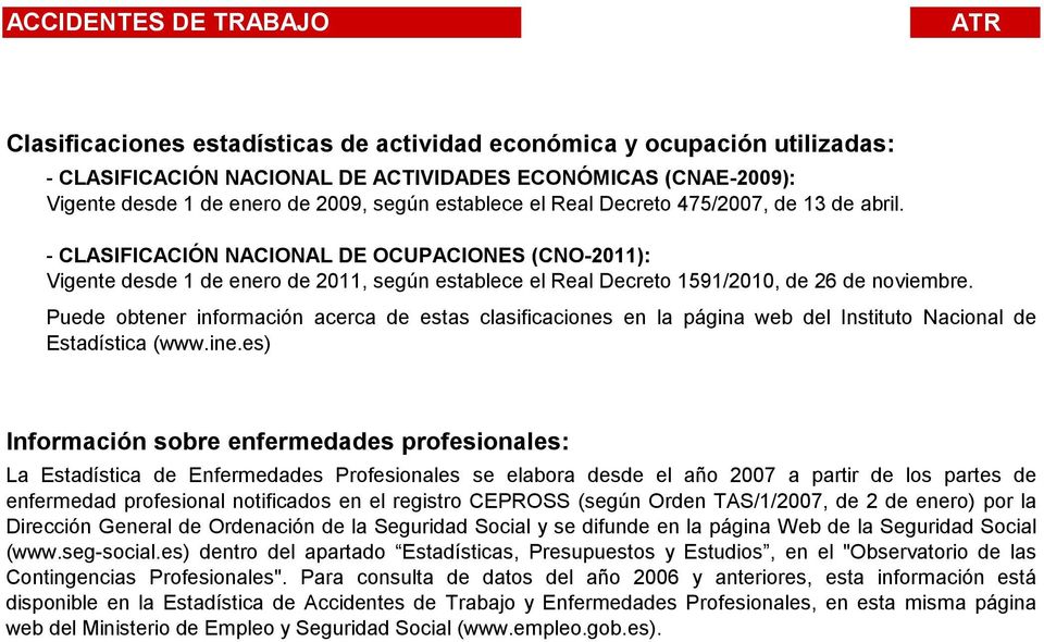 - CLASIFICACIÓN NACIONAL DE OCUPACIONES (CNO-2011): Vigente desde 1 de enero de 2011, según establece el Real Decreto 1591/2010, de 26 de noviembre.