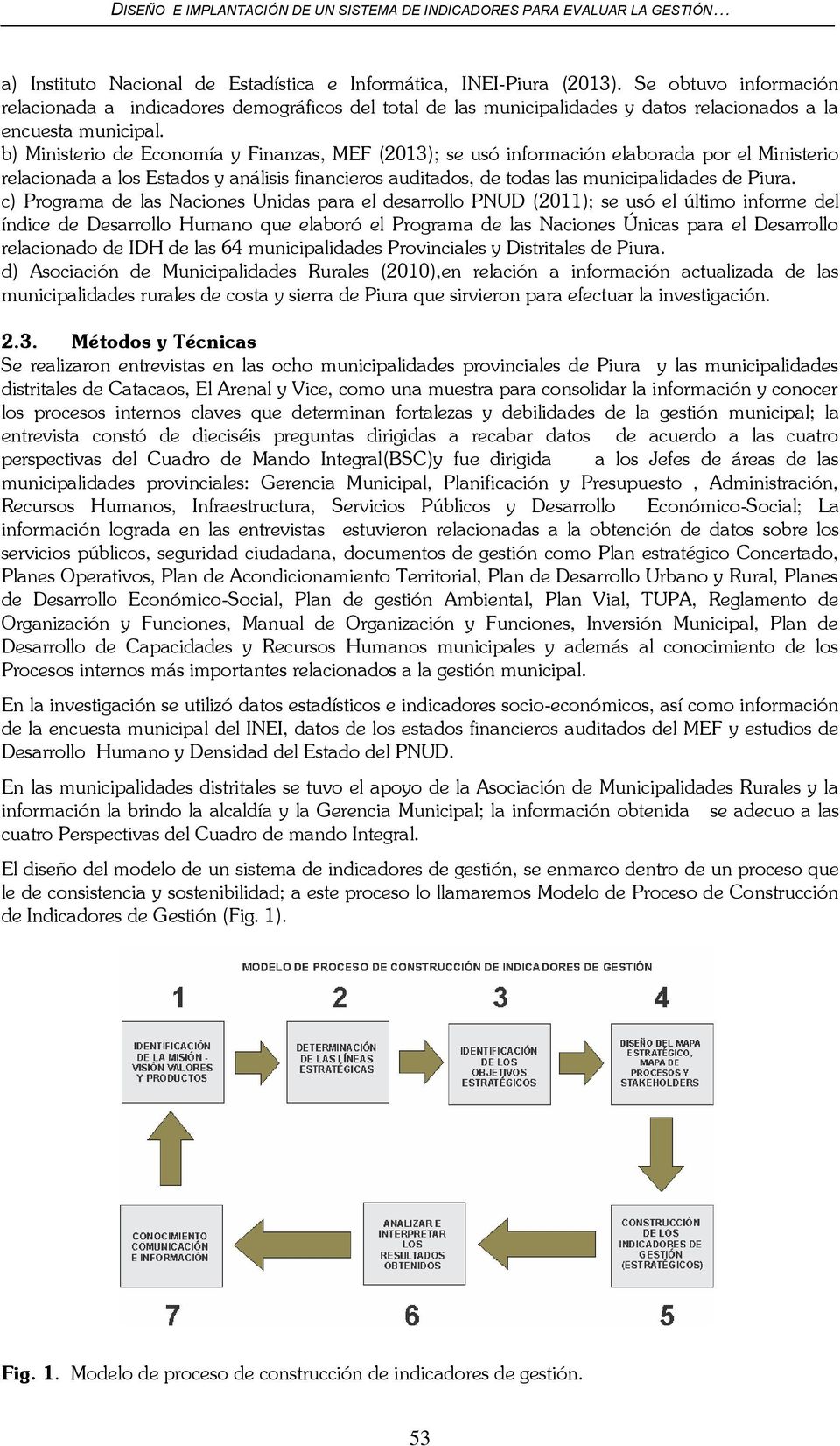 b) Ministerio de Economía y Finanzas, MEF (2013); se usó información elaborada por el Ministerio relacionada a los Estados y análisis financieros auditados, de todas las municipalidades de Piura.