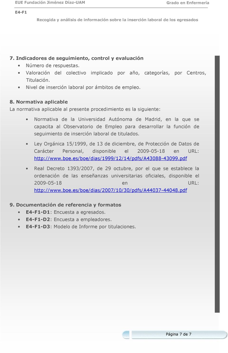 Normativa aplicable La normativa aplicable al presente procedimiento es la siguiente: Normativa de la Universidad Autónoma de Madrid, en la que se capacita al Observatorio de Empleo para desarrollar