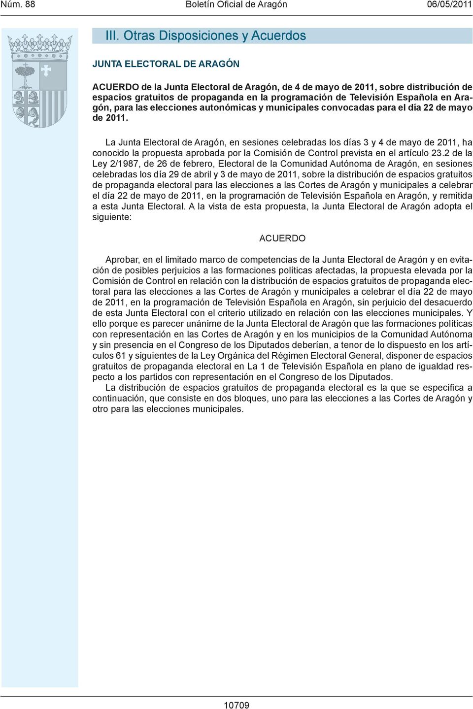 La Junta Electoral de Aragón, en sesiones celebradas los días 3 y 4 de mayo de 2011, ha conocido la propuesta aprobada por la Comisión de Control prevista en el artículo 23.