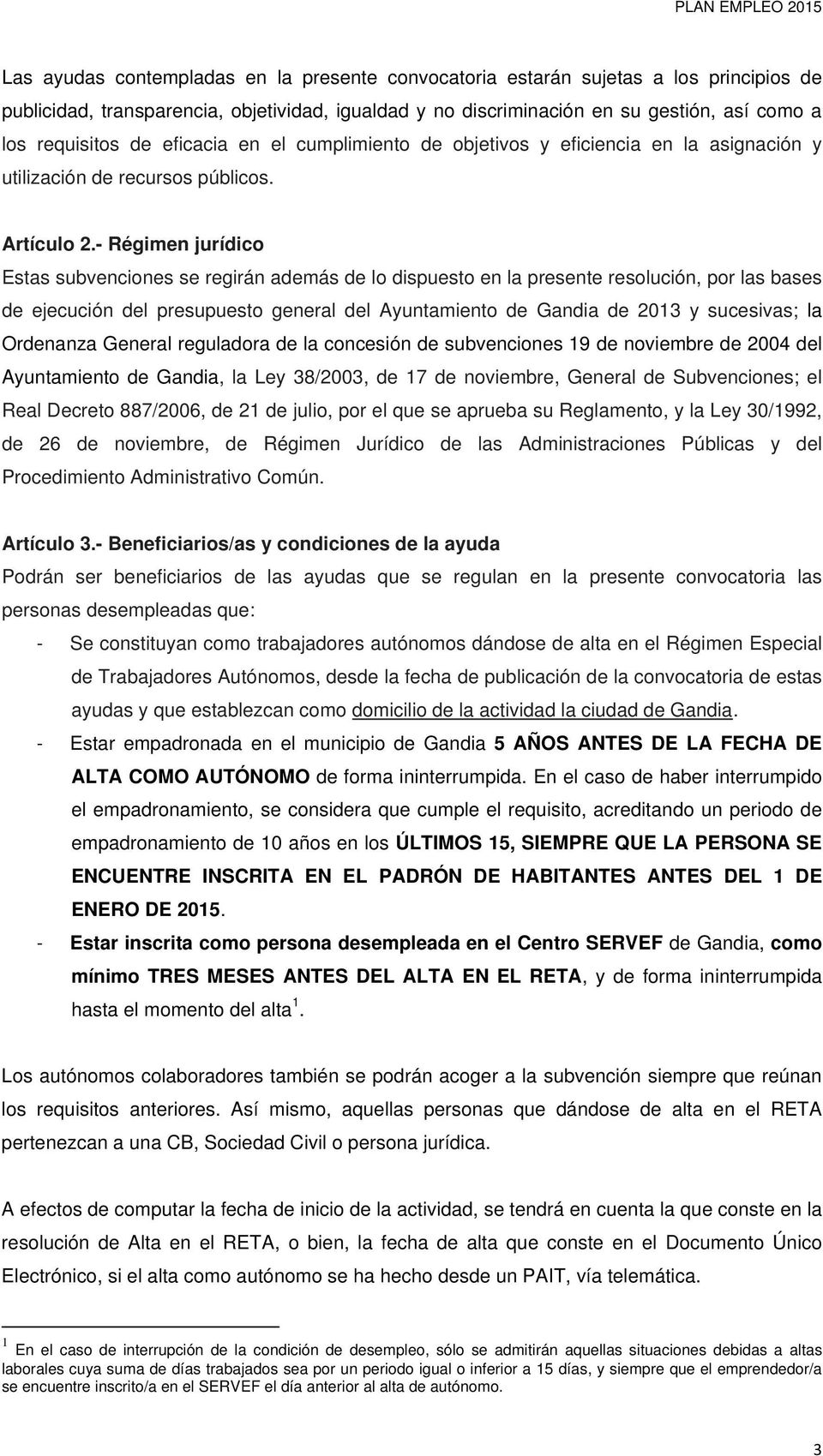 - Régimen jurídico Estas subvenciones se regirán además de lo dispuesto en la presente resolución, por las bases de ejecución del presupuesto general del Ayuntamiento de Gandia de 2013 y sucesivas;
