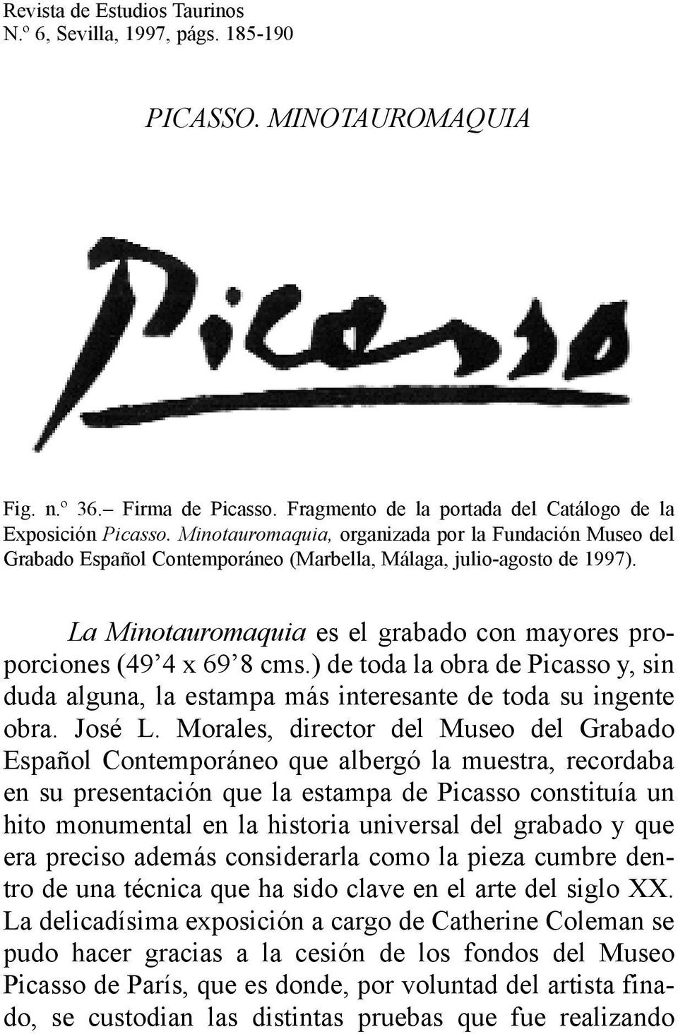 La Minotauromaquia es el grabado con mayores proporciones (49 4 x 69 8 cms.) de toda la obra de Picasso y, sin duda alguna, la estampa más interesante de toda su ingente obra. José L.