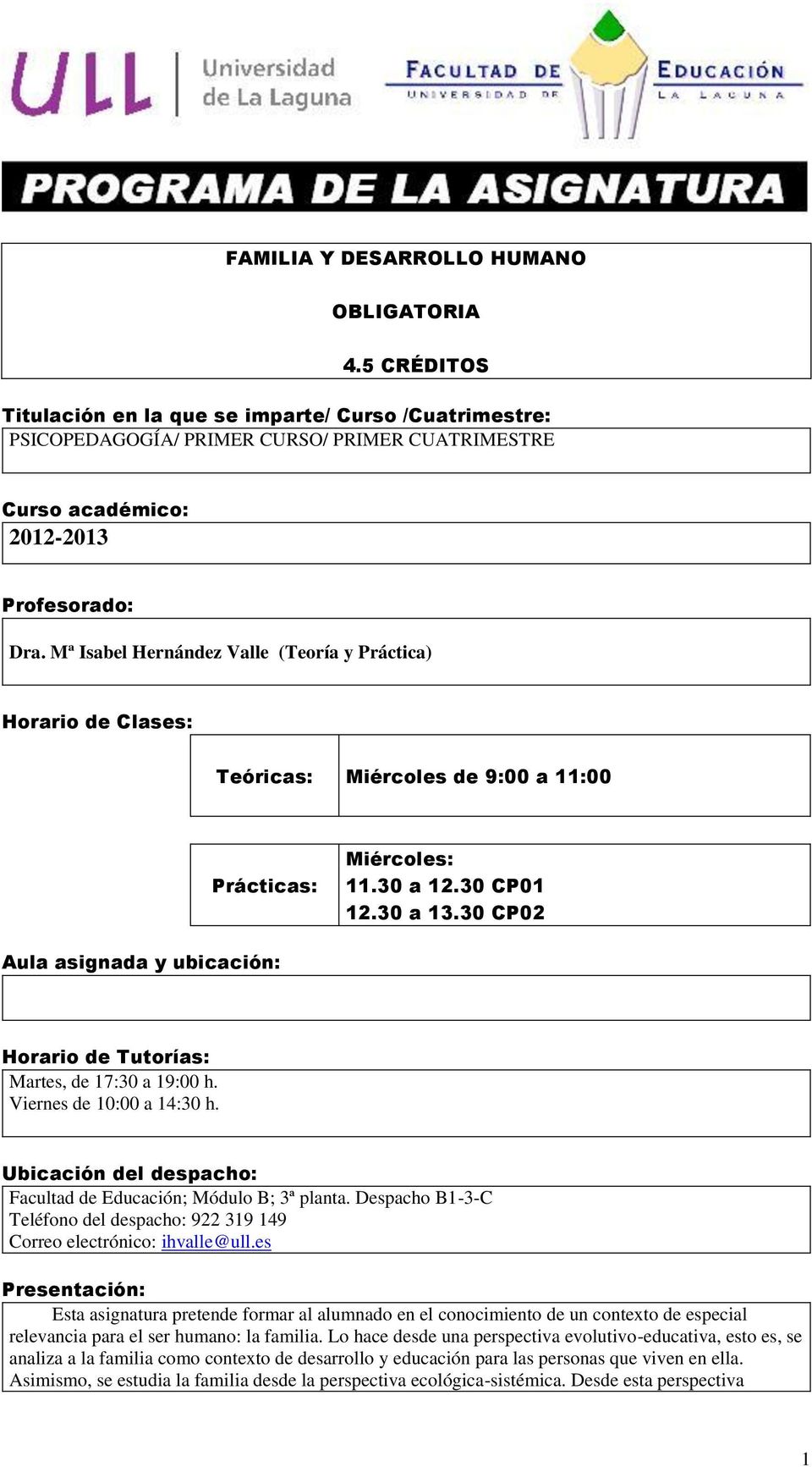 Mª Isabel Hernández Valle (Teoría y Práctica) Horario de Clases: Teóricas: Miércoles de 9:00 a 11:00 Prácticas: Miércoles: 11.30 a 12.30 CP01 12.30 a 13.