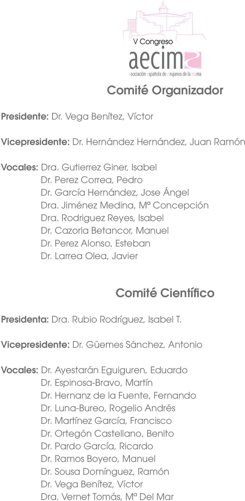 Larrea Olea, Javier Comité Científico Presidenta: Dra. Rubio Rodríguez, Isabel T. Vicepresidente: Dr. Güemes Sánchez, Antonio Vocales: Dr. Ayestarán Eguiguren, Eduardo Dr.