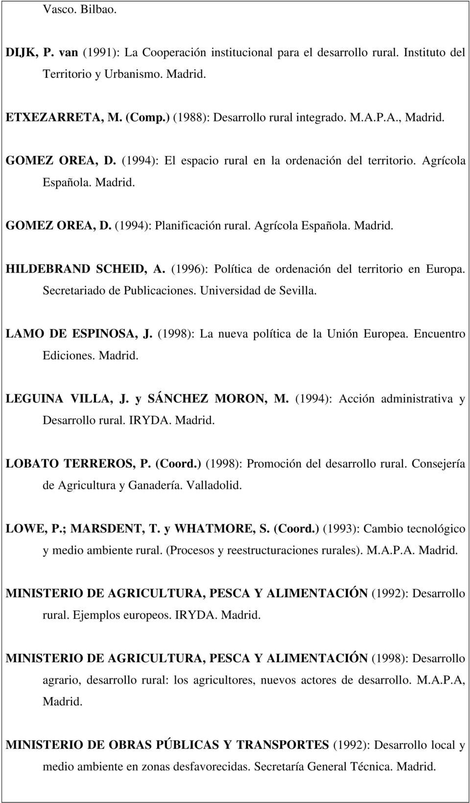 (1996): Política de ordenación del territorio en Europa. Secretariado de Publicaciones. Universidad de Sevilla. LAMO DE ESPINOSA, J. (1998): La nueva política de la Unión Europea. Encuentro Ediciones.