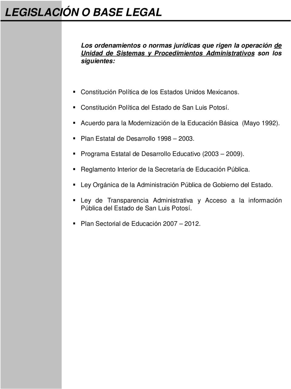 Plan Estatal de Desarrollo 1998 2003. Programa Estatal de Desarrollo Educativo (2003 2009). Reglamento Interior de la Secretaría de Educación Pública.