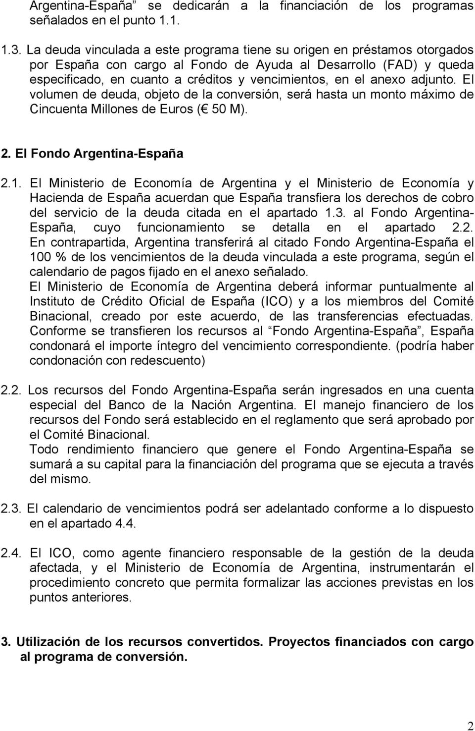 anexo adjunto. El volumen de deuda, objeto de la conversión, será hasta un monto máximo de Cincuenta Millones de Euros ( 50 M). 2. El Fondo Argentina-España 2.1.