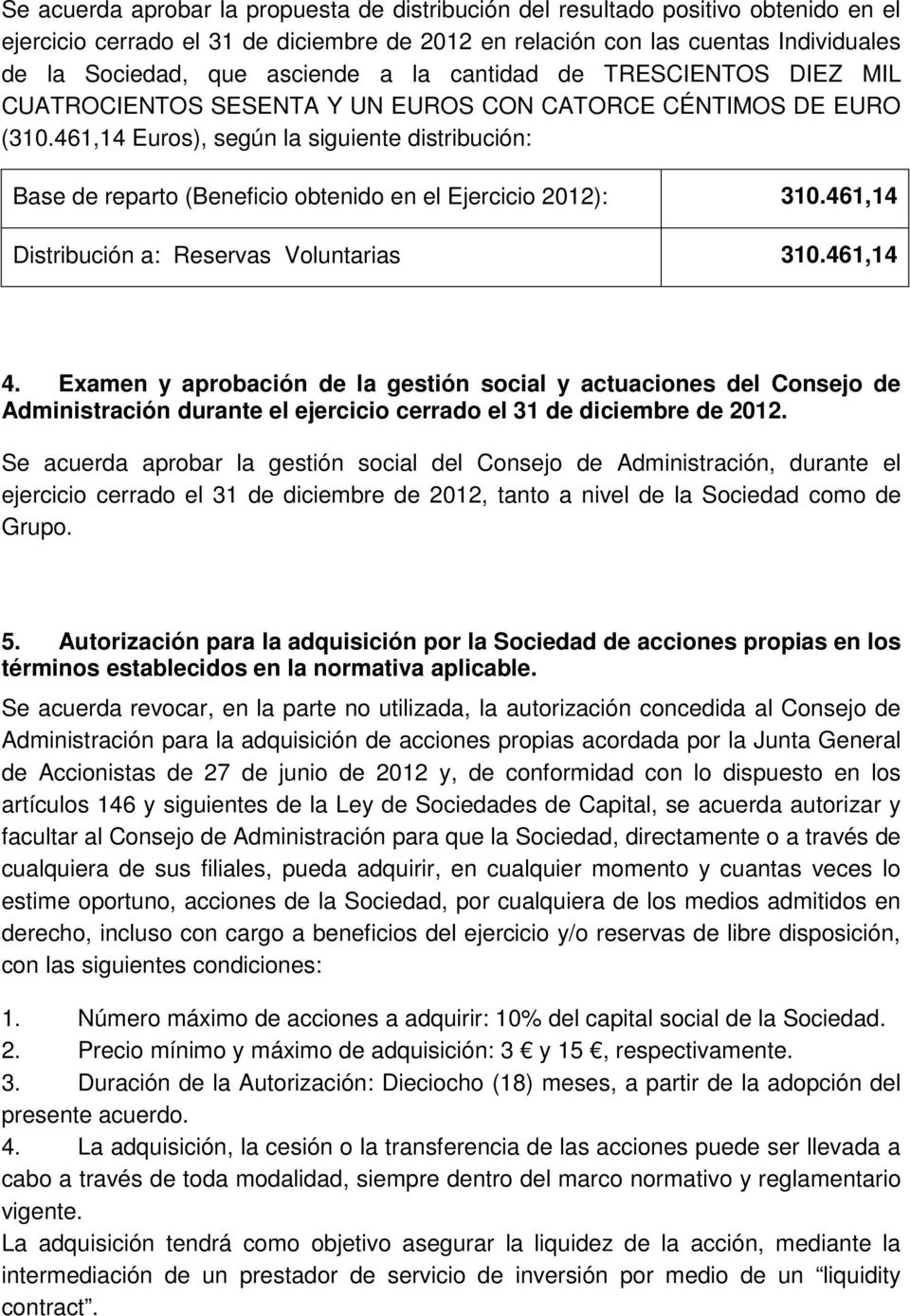 461,14 Euros), según la siguiente distribución: Base de reparto (Beneficio obtenido en el Ejercicio 2012): 310.461,14 Distribución a: Reservas Voluntarias 310.461,14 4.