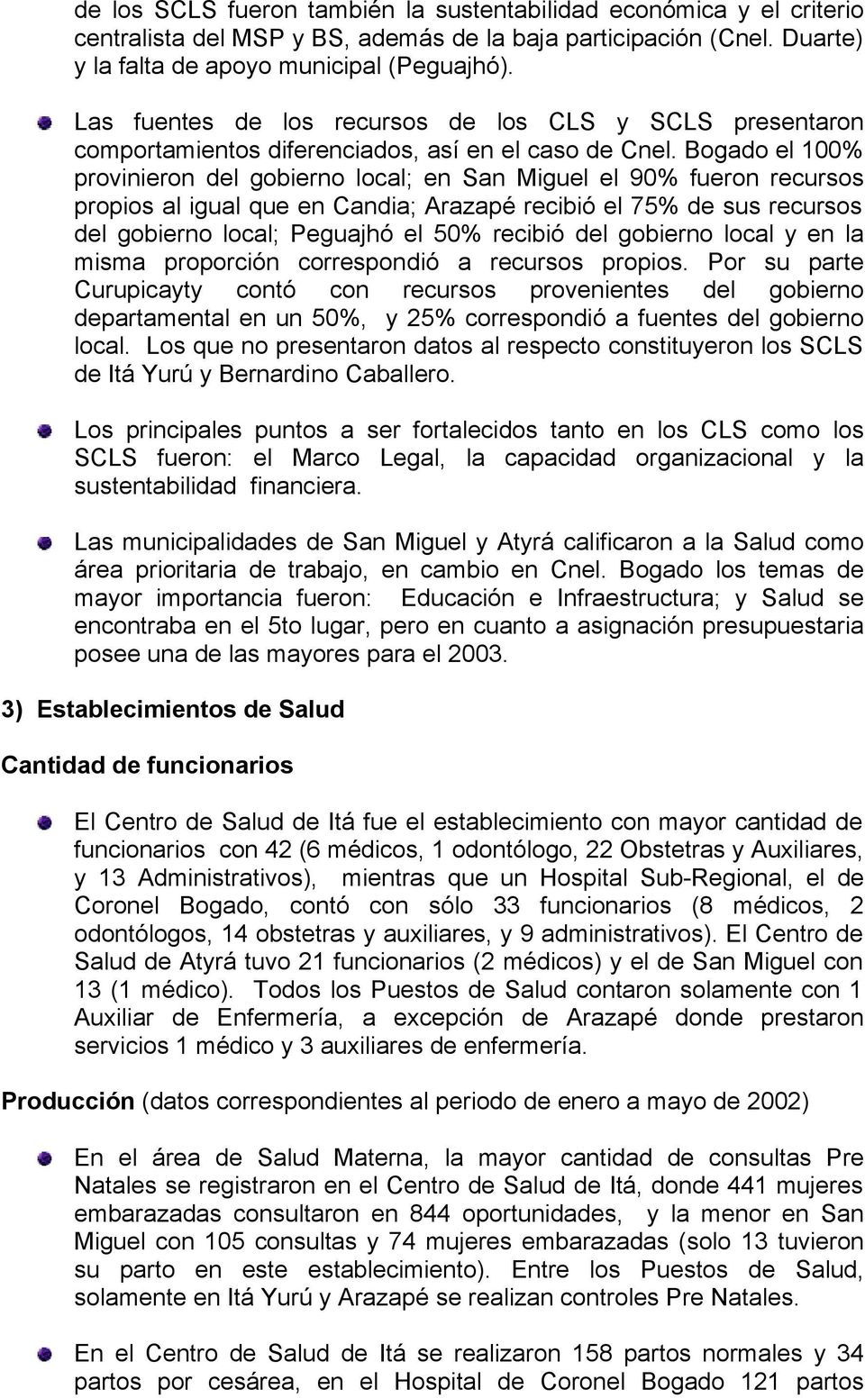 Bogado el 100% provinieron del gobierno local; en San Miguel el 90% fueron recursos propios al igual que en Candia; Arazapé recibió el 75% de sus recursos del gobierno local; Peguajhó el 50% recibió