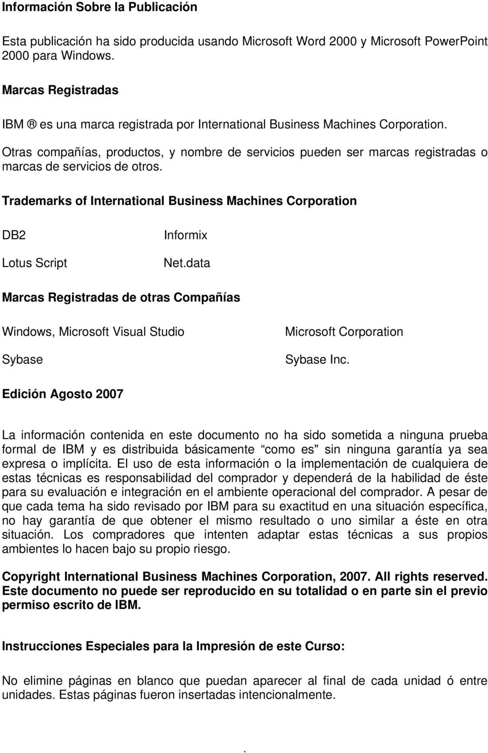 Otras compañías, productos, y nombre de servicios pueden ser marcas registradas o marcas de servicios de otros. Trademarks of International Business Machines Corporation DB2 Lotus Script Informix Net.