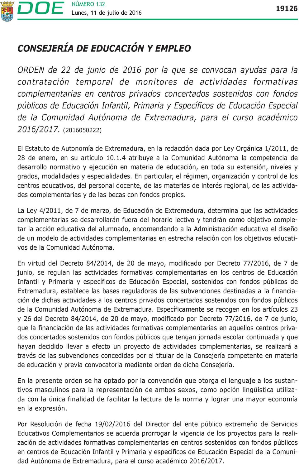 (2016050222) El Estatuto de Autonomía de Extremadura, en la redacción dada por Ley Orgánica 1/2011, de 28 de enero, en su artículo 10.1.4 atribuye a la Comunidad Autónoma la competencia de desarrollo normativo y ejecución en materia de educación, en toda su extensión, niveles y grados, modalidades y especialidades.