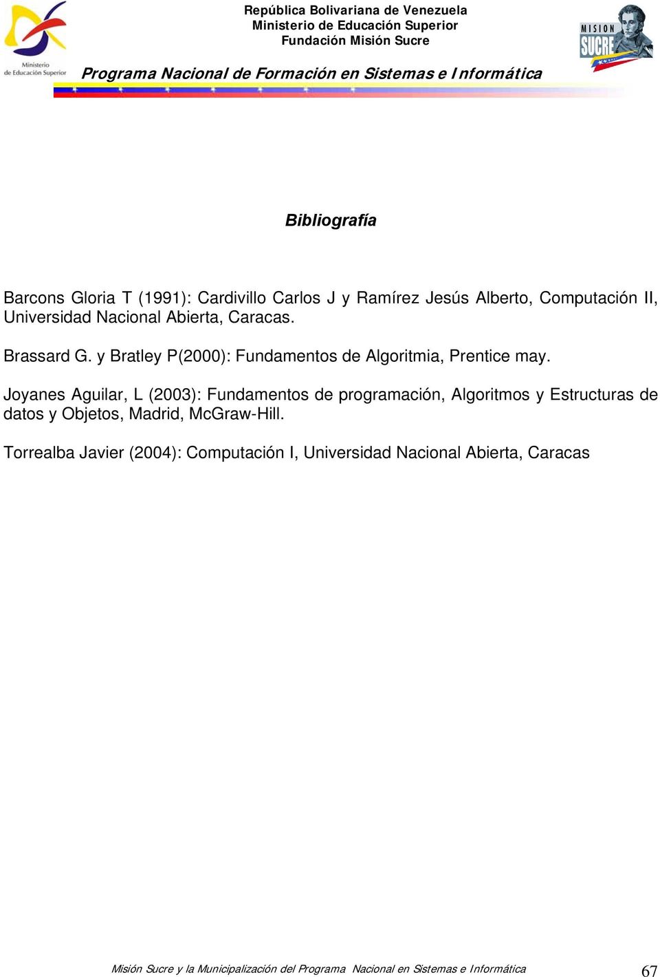 Joyanes Aguilar, L (2003): Fundamentos de programación, Algoritmos y Estructuras de datos y Objetos, Madrid, McGraw-Hill.
