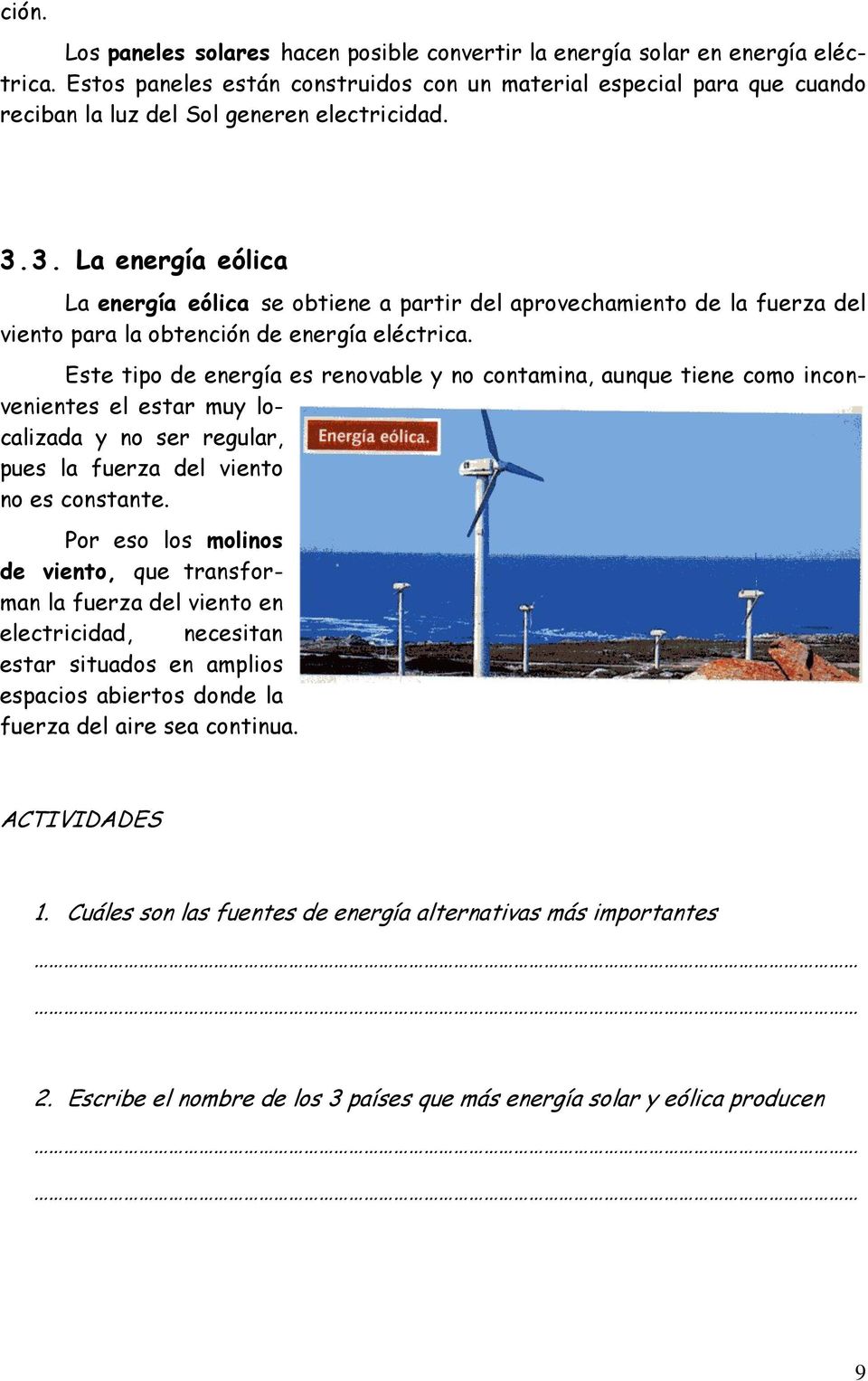 3. La energía eólica La energía eólica se obtiene a partir del aprovechamiento de la fuerza del viento para la obtención de energía eléctrica.