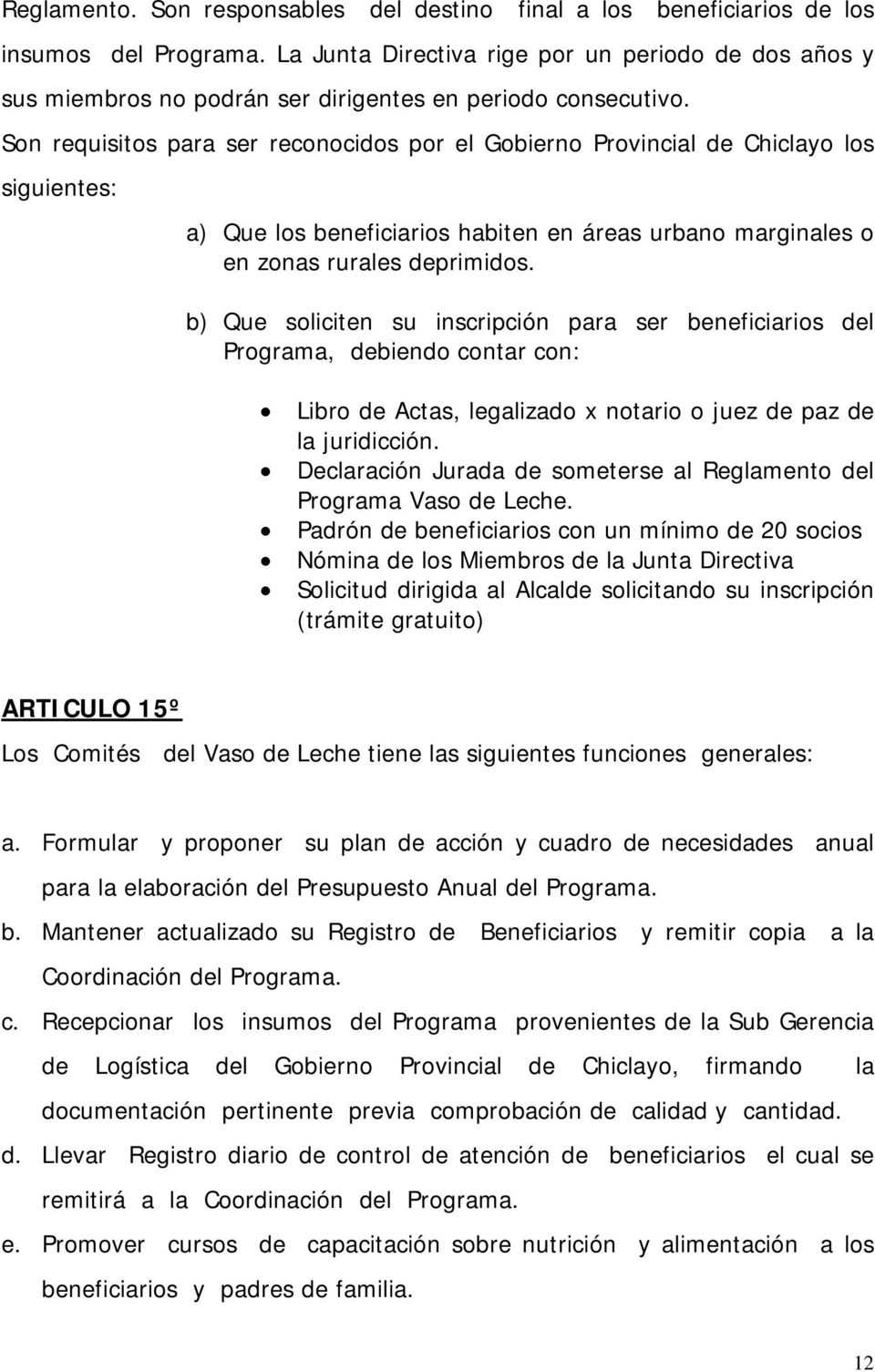 Son requisitos para ser reconocidos por el Gobierno Provincial de Chiclayo los siguientes: a) Que los beneficiarios habiten en áreas urbano marginales o en zonas rurales deprimidos.