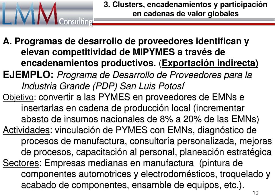 (Exportación indirecta) EJEMPLO: Programa de Desarrollo de Proveedores para la Industria Grande (PDP) San Luis Potosí Objetivo: convertir a las PYMES en proveedores de EMNs e insertarlas en cadena de