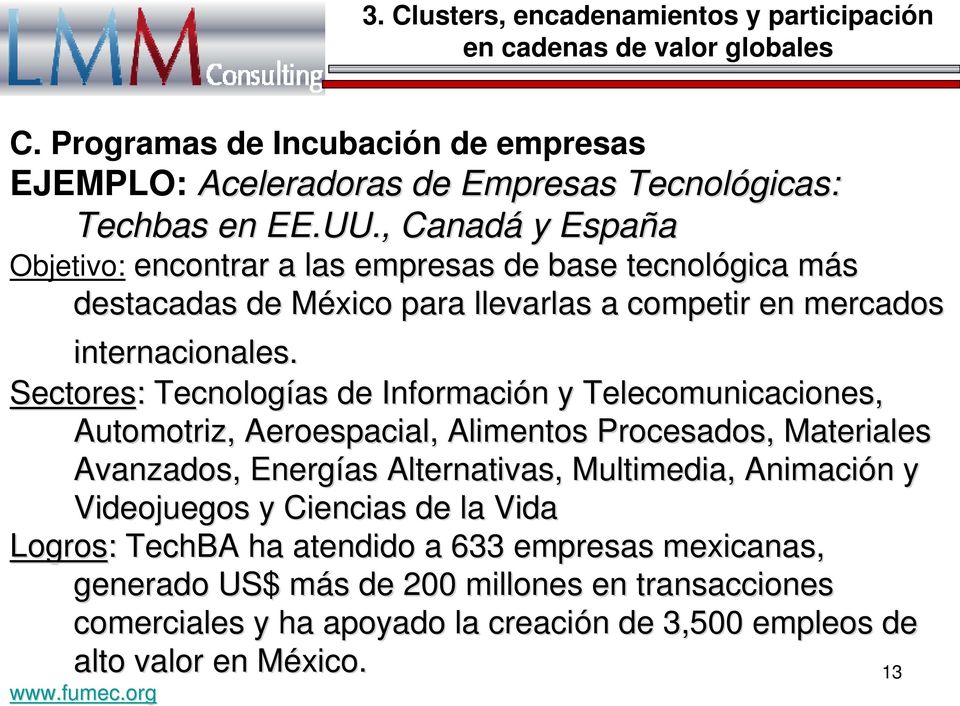 Videojuegos y Ciencias de la Vida Logros: TechBA ha atendido a 633 empresas mexicanas, generado US$ más s de 200 millones en transacciones comerciales y ha apoyado la creación n de 3,500