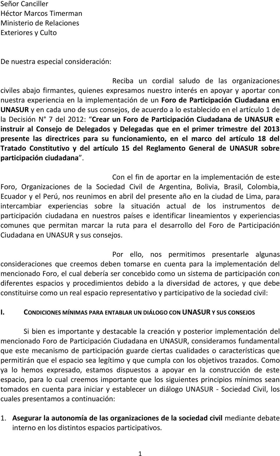 en el artículo 1 de la Decisión N 7 del 2012: Crear un Foro de Participación Ciudadana de UNASUR e instruir al Consejo de Delegados y Delegadas que en el primer trimestre del 2013 presente las