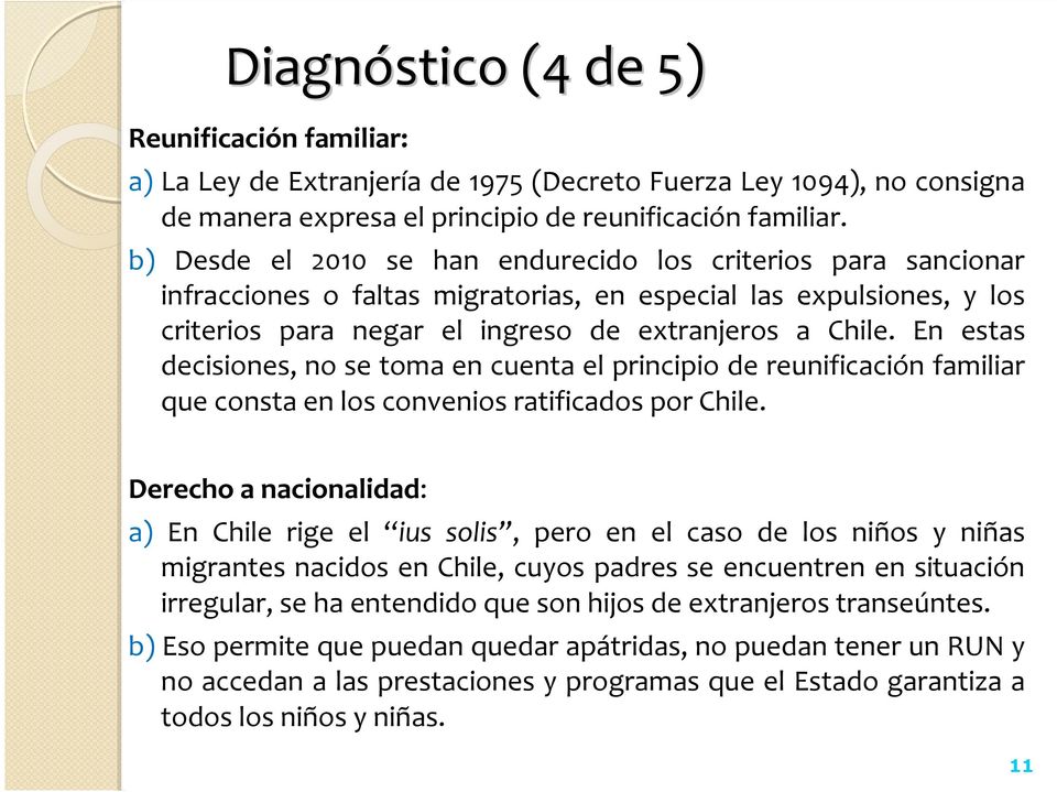 En estas decisiones, no se toma en cuenta el principio de reunificación familiar que consta en los convenios ratificados por Chile.