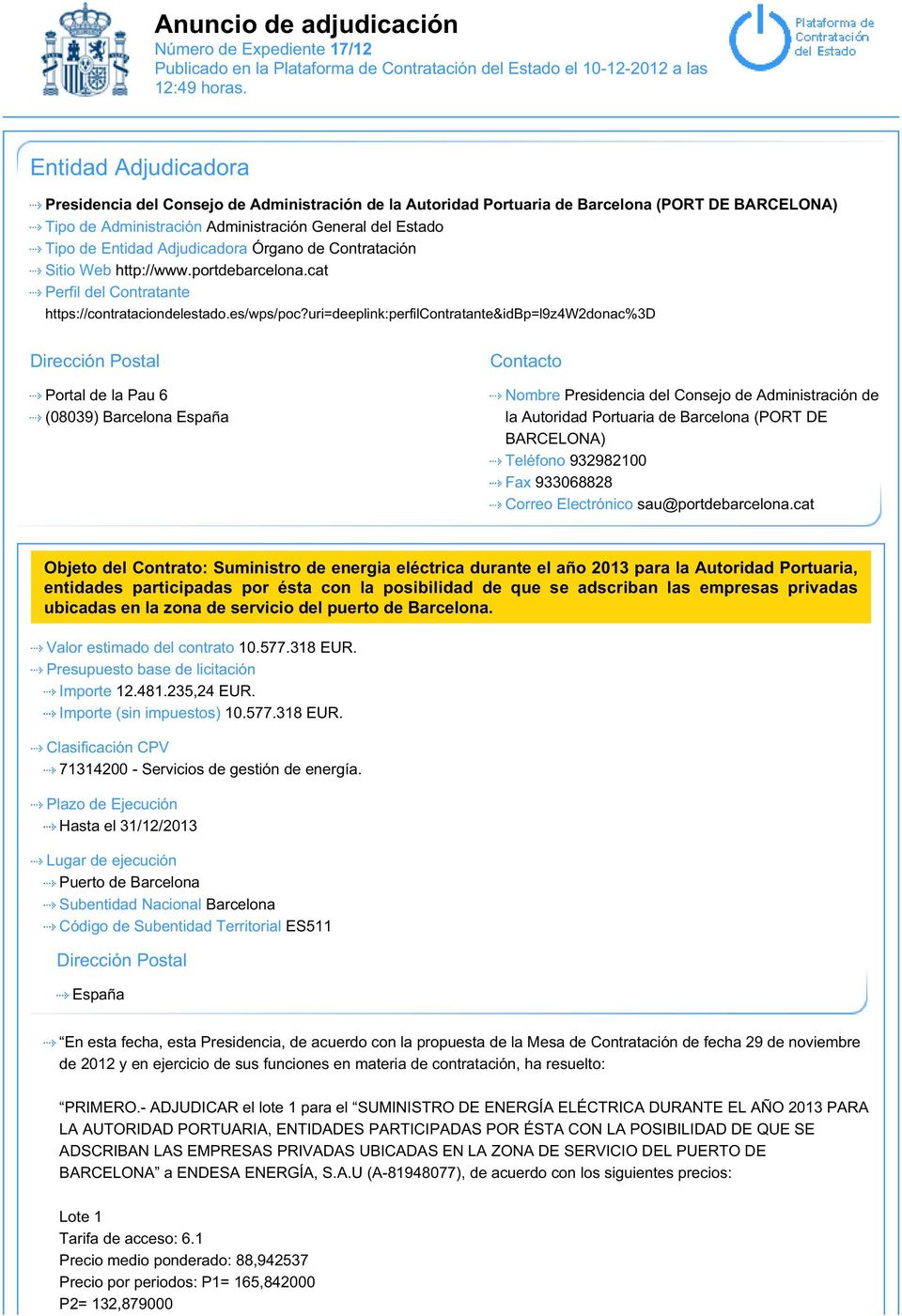 Contratación Sitio Web http://www.portdebarcelona.cat Perfil del Contratante https://contrataciondelestado.es/wps/poc?