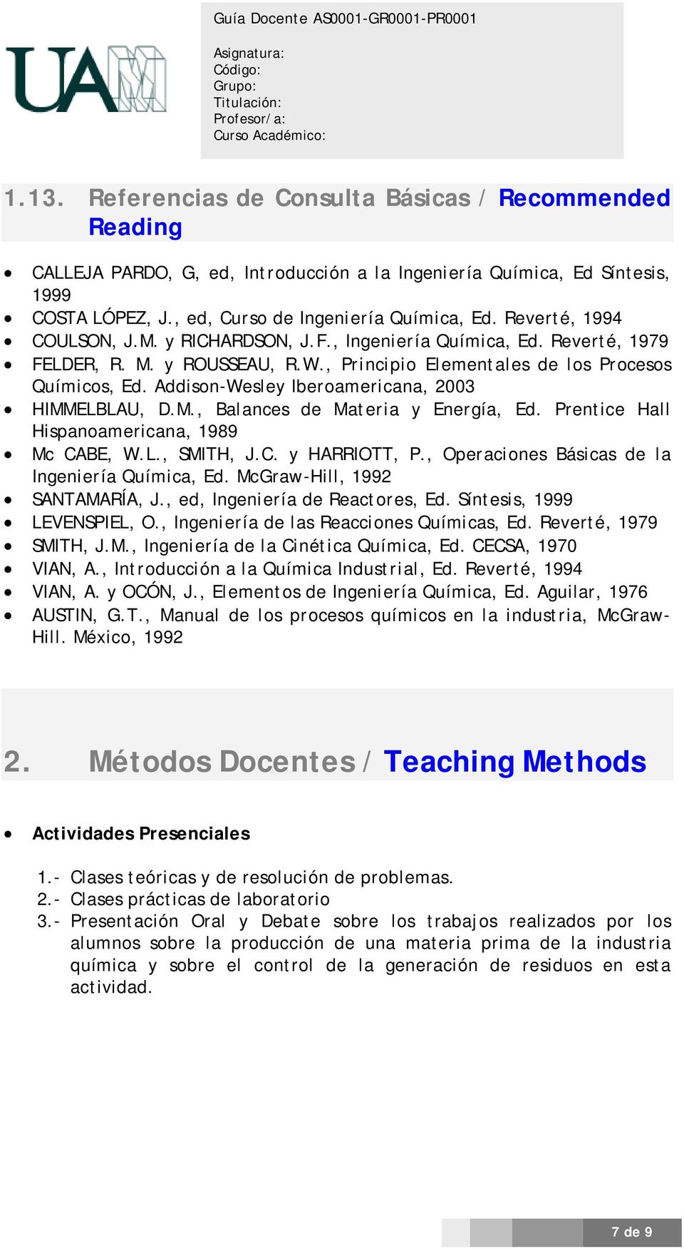 Addison-Wesley Iberoamericana, 2003 HIMMELBLAU, D.M., Balances de Materia y Energía, Ed. Prentice Hall Hispanoamericana, 1989 Mc CABE, W.L., SMITH, J.C. y HARRIOTT, P.