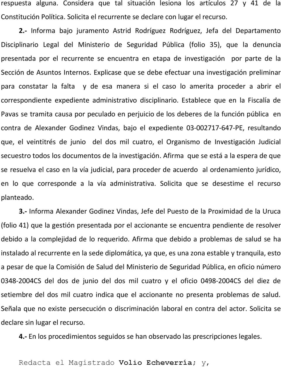 - Informa bajo juramento Astrid Rodríguez Rodríguez, Jefa del Departamento Disciplinario Legal del Ministerio de Seguridad Pública (folio 35), que la denuncia presentada por el recurrente se