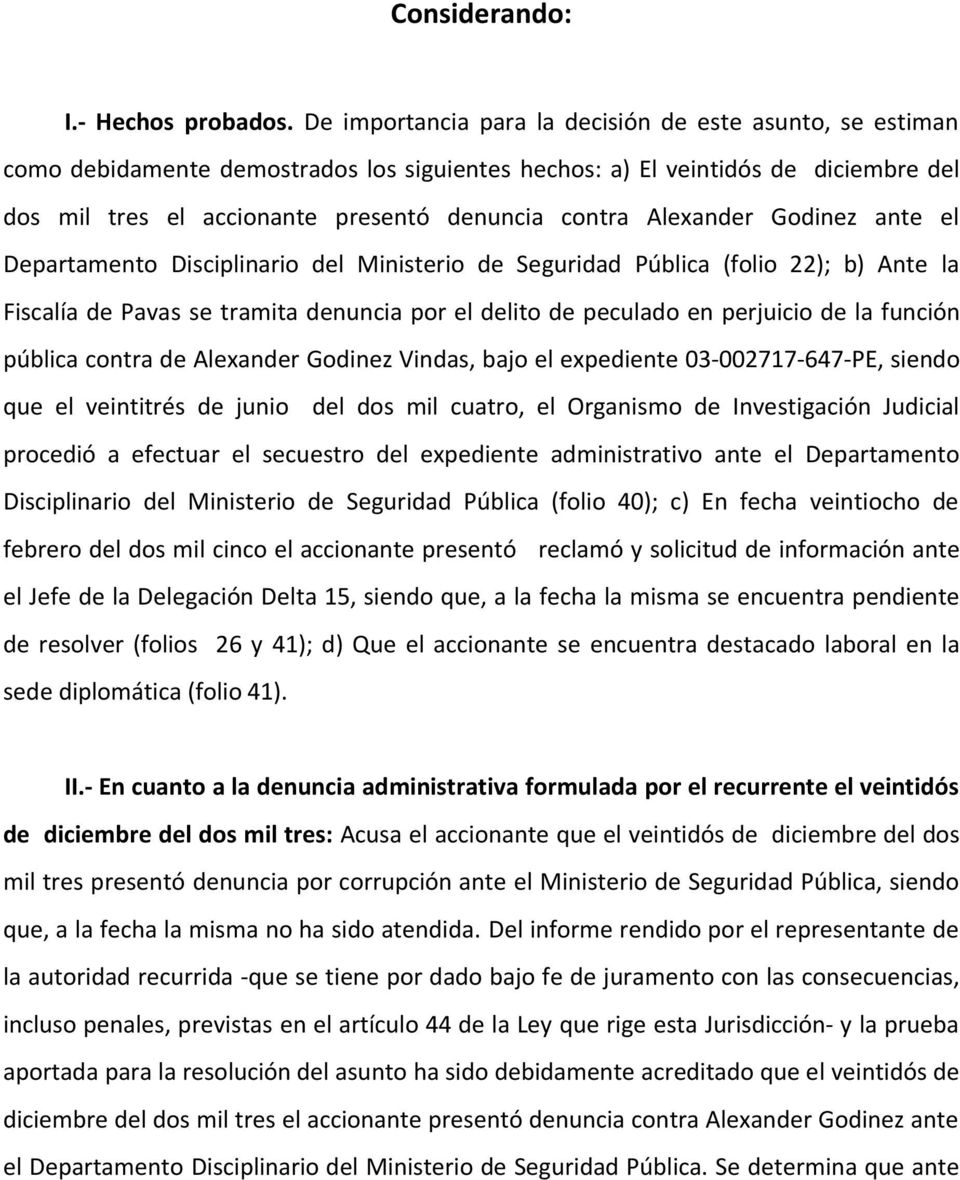 Alexander Godinez ante el Departamento Disciplinario del Ministerio de Seguridad Pública (folio 22); b) Ante la Fiscalía de Pavas se tramita denuncia por el delito de peculado en perjuicio de la