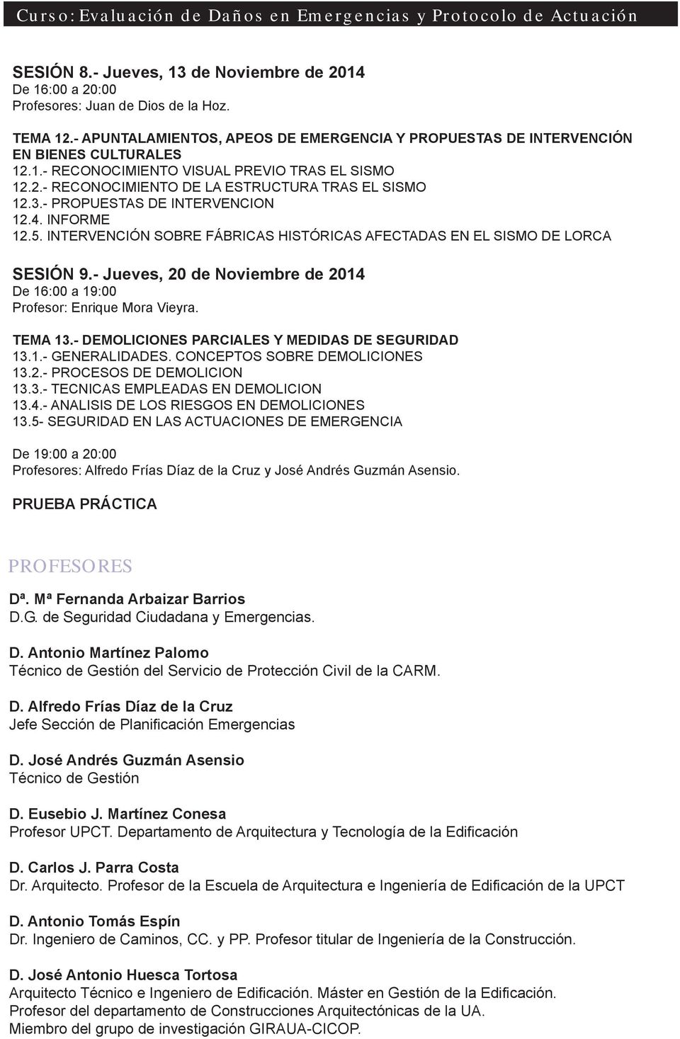 - Jueves, 20 de Noviembre de 2014 De 16:00 a 19:00 Profesor: Enrique Mora Vieyra. TEMA 13.- DEMOLICIONES PARCIALES Y MEDIDAS DE SEGURIDAD 13.1.- GENERALIDADES. CONCEPTOS SOBRE DEMOLICIONES 13.2.- PROCESOS DE DEMOLICION 13.