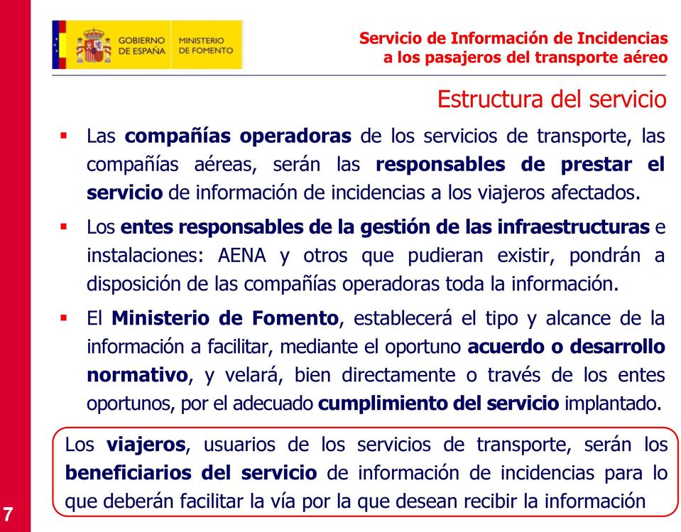 Los entes responsables de la gestión de las infraestructuras e instalaciones: AENA y otros que pudieran existir, pondrán a disposición de las compañías operadoras toda la información.