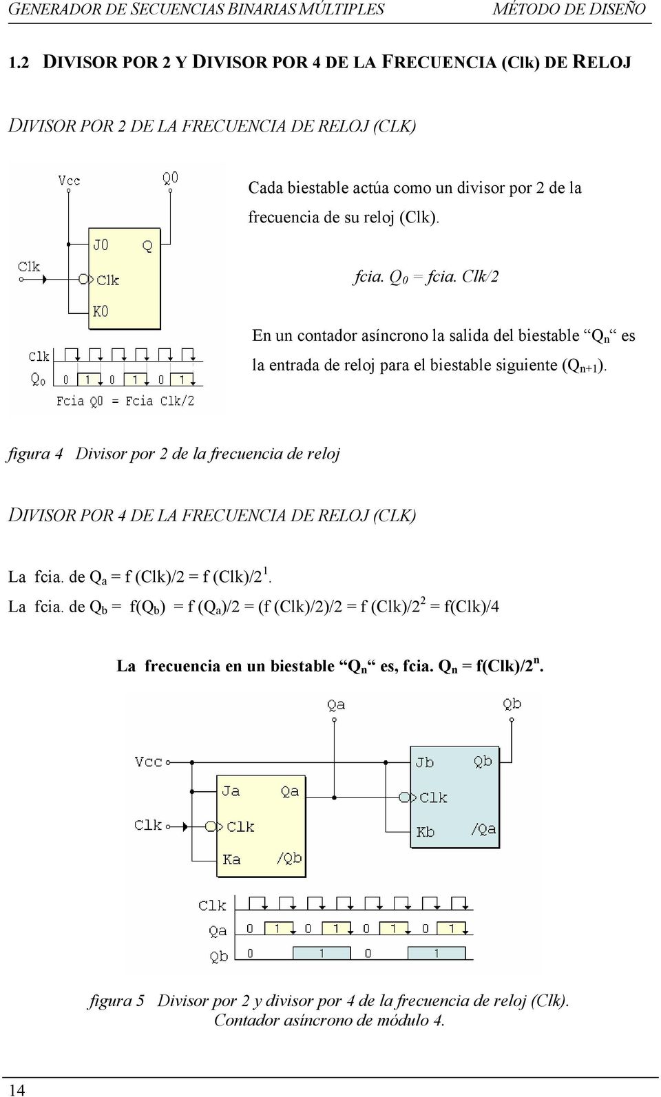 fcia. Q 0 = fcia. Clk/2 En un contador asíncrono la salida del biestable Q n es la entrada de reloj para el biestable siguiente (Q n+1 ).
