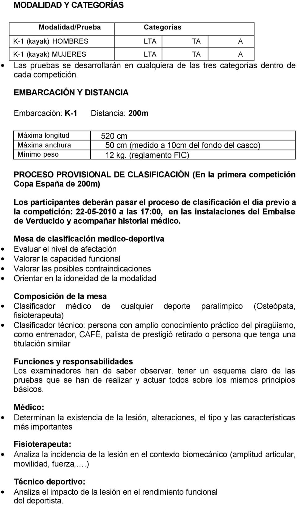 (reglamento FIC) PROCESO PROVISIONAL DE CLASIFICACIÓN (En la primera competición Copa España de 200m) Los participantes deberán pasar el proceso de clasificación el día previo a la competición: