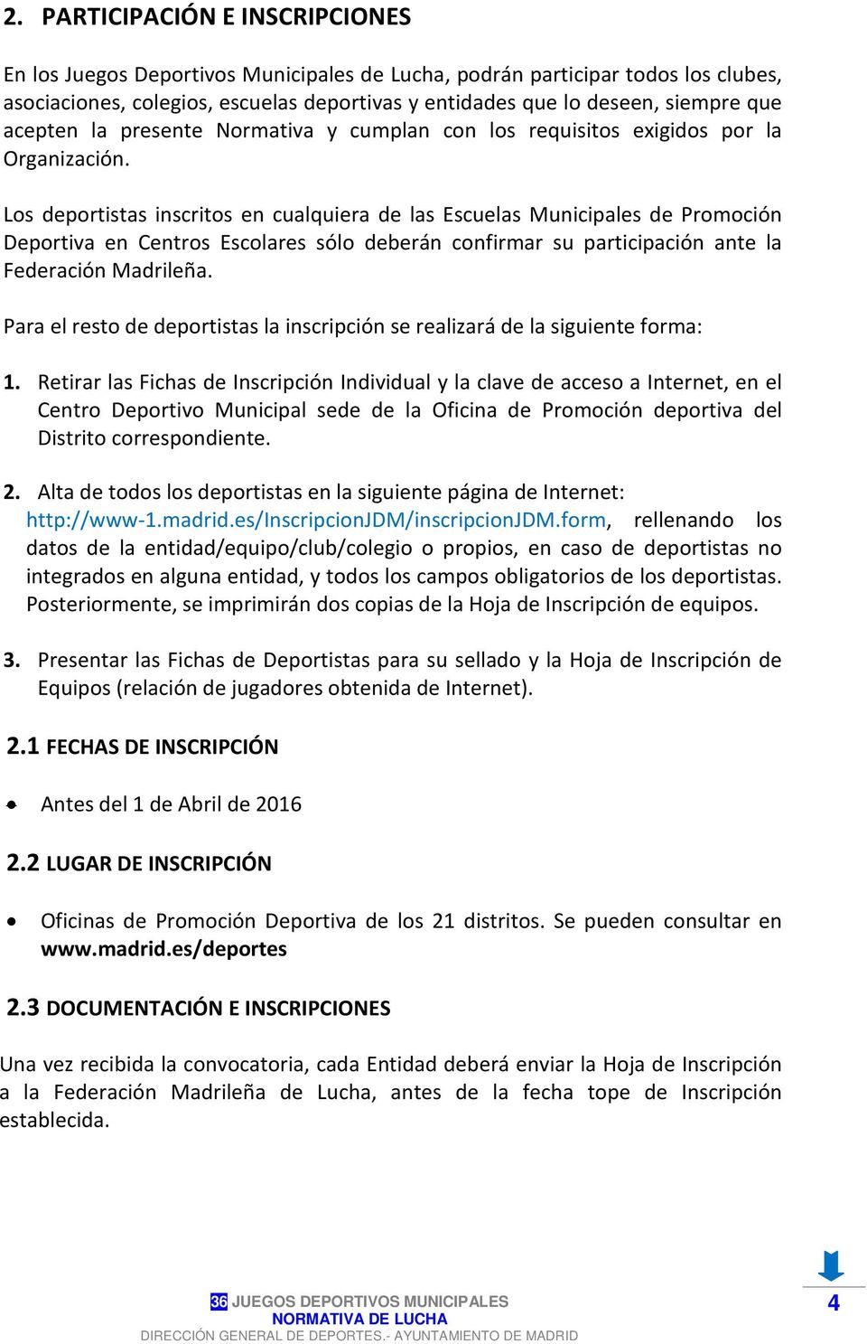 Los deportistas inscritos en cualquiera de las Escuelas Municipales de Promoción Deportiva en Centros Escolares sólo deberán confirmar su participación ante la Federación Madrileña.