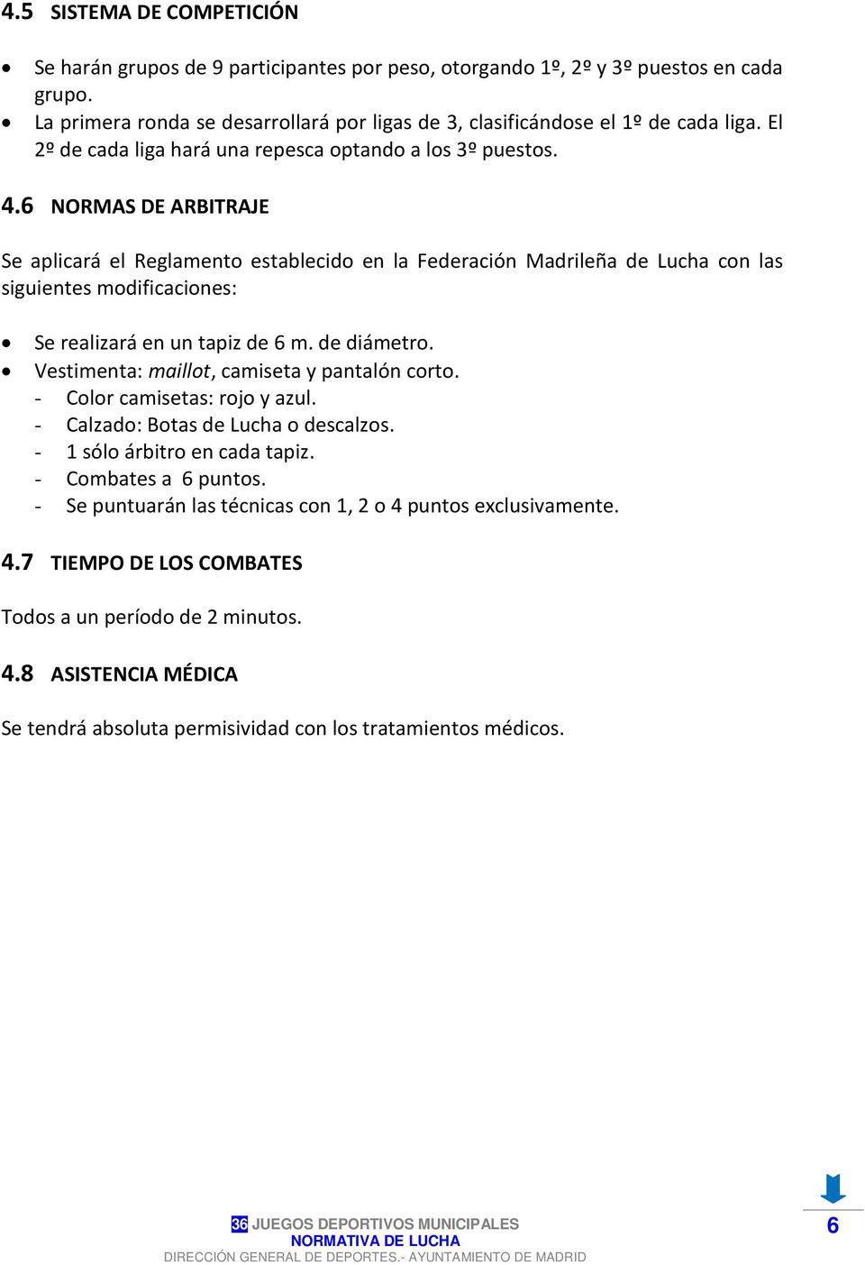 6 NORMAS DE ARBITRAJE Se aplicará el Reglamento establecido en la Federación Madrileña de Lucha con las siguientes modificaciones: Se realizará en un tapiz de 6 m. de diámetro.