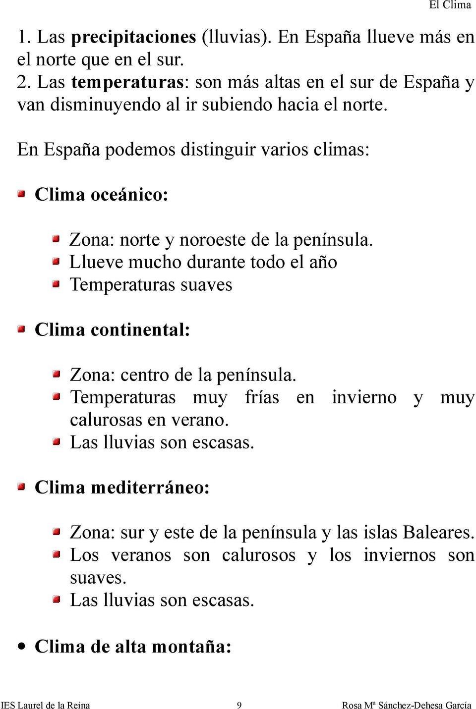 En España podemos distinguir varios climas: Clima oceánico: Zona: norte y noroeste de la península.