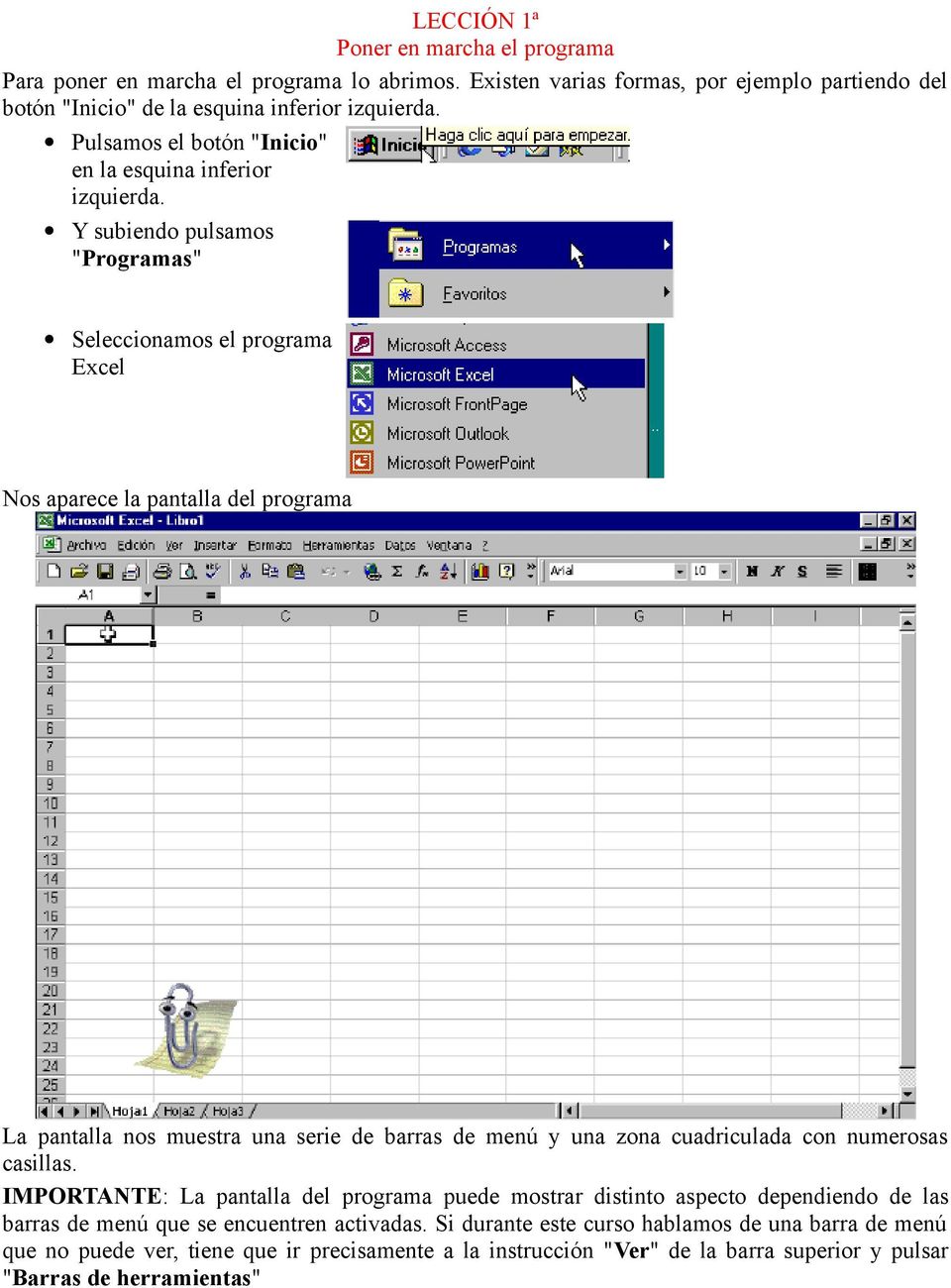 Y subiendo pulsamos "Programas" Seleccionamos el programa Excel Nos aparece la pantalla del programa La pantalla nos muestra una serie de barras de menú y una zona cuadriculada con