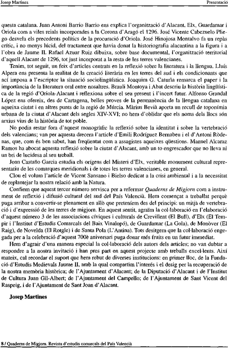 José Hinojosa Montalvo fa un repàs crític, i no menys lúcid, del tractament que havia donat la historiografia alacantina a la figura i a l'obra de Jaume II.