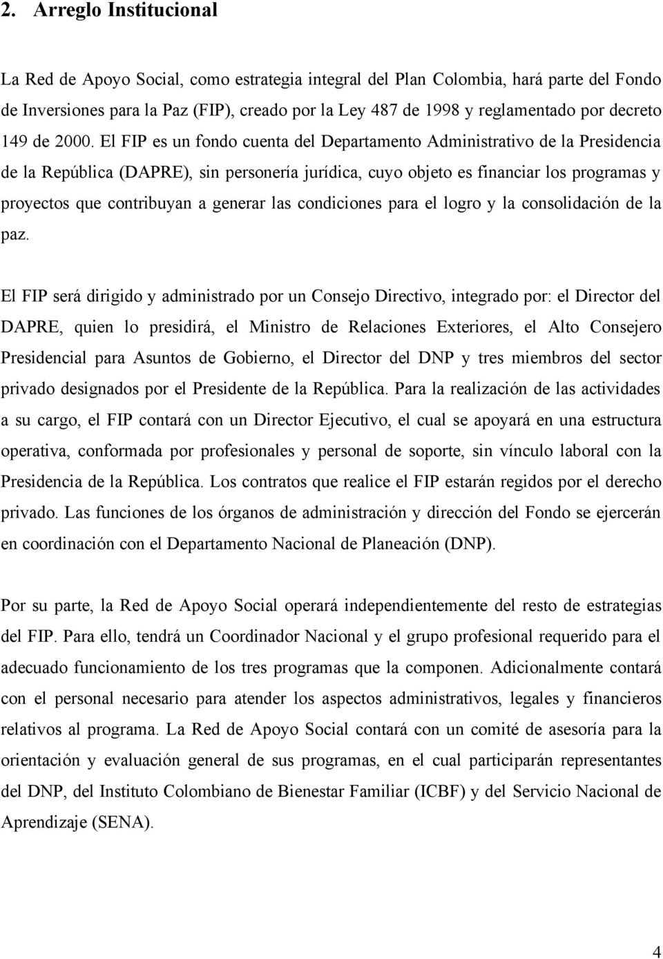 El FIP es un fondo cuenta del Departamento Administrativo de la Presidencia de la República (DAPRE), sin personería jurídica, cuyo objeto es financiar los programas y proyectos que contribuyan a