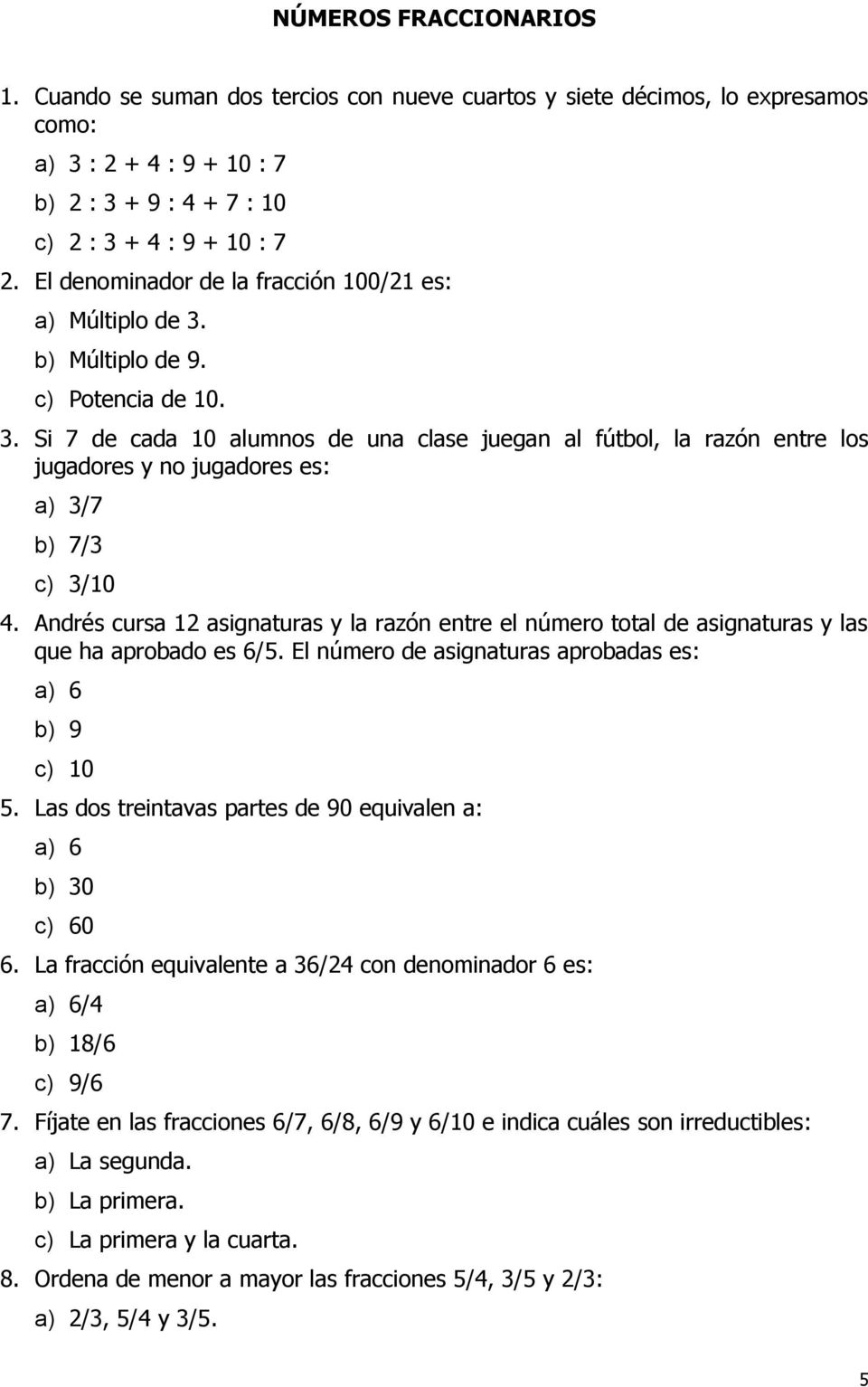 Andrés cursa 12 asignaturas y la razón entre el número total de asignaturas y las que ha aprobado es 6/5. El número de asignaturas aprobadas es: a) 6 b) 9 c) 10 5.