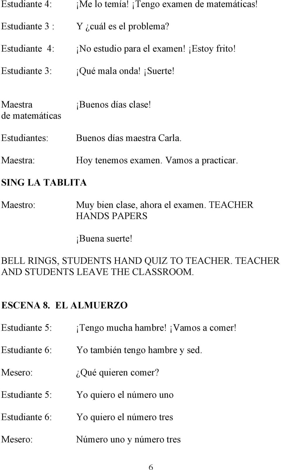 TEACHER HANDS PAPERS Buena suerte! BELL RINGS, STUDENTS HAND QUIZ TO TEACHER. TEACHER AND STUDENTS LEAVE THE CLASSROOM. ESCENA 8.