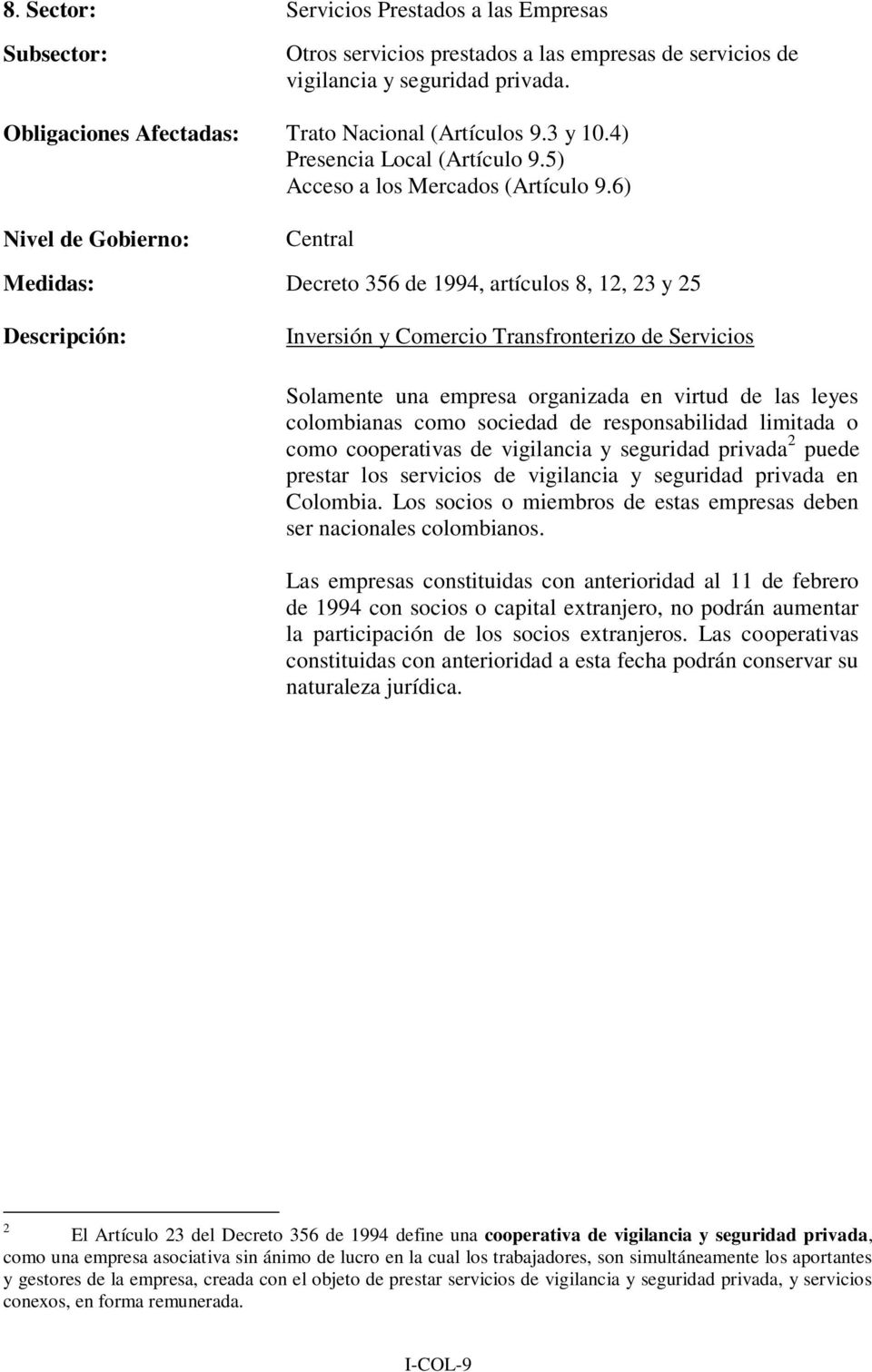 6) Medidas: Decreto 356 de 1994, artículos 8, 12, 23 y 25 Inversión y Comercio Transfronterizo de Servicios Solamente una empresa organizada en virtud de las leyes colombianas como sociedad de